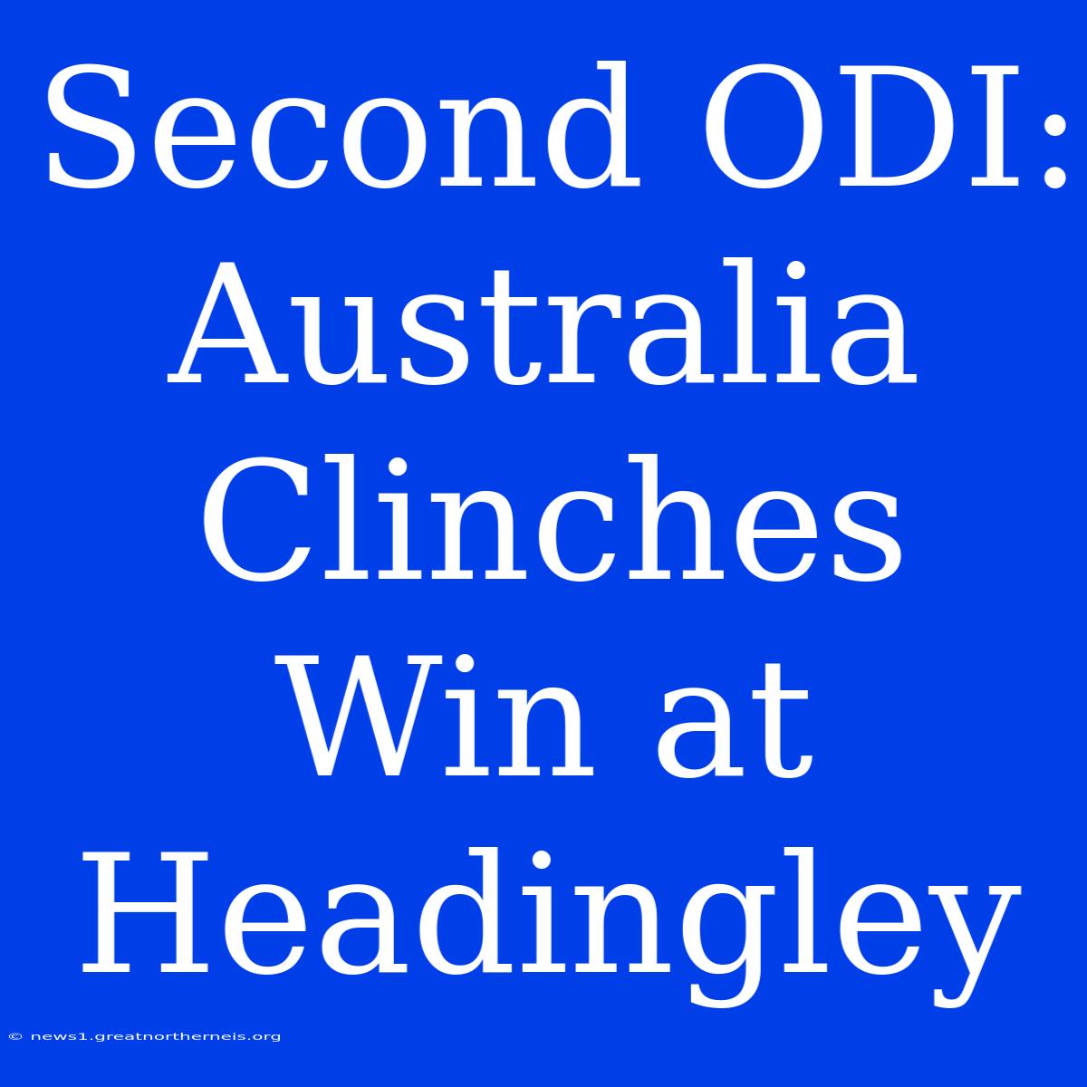 Second ODI: Australia Clinches Win At Headingley