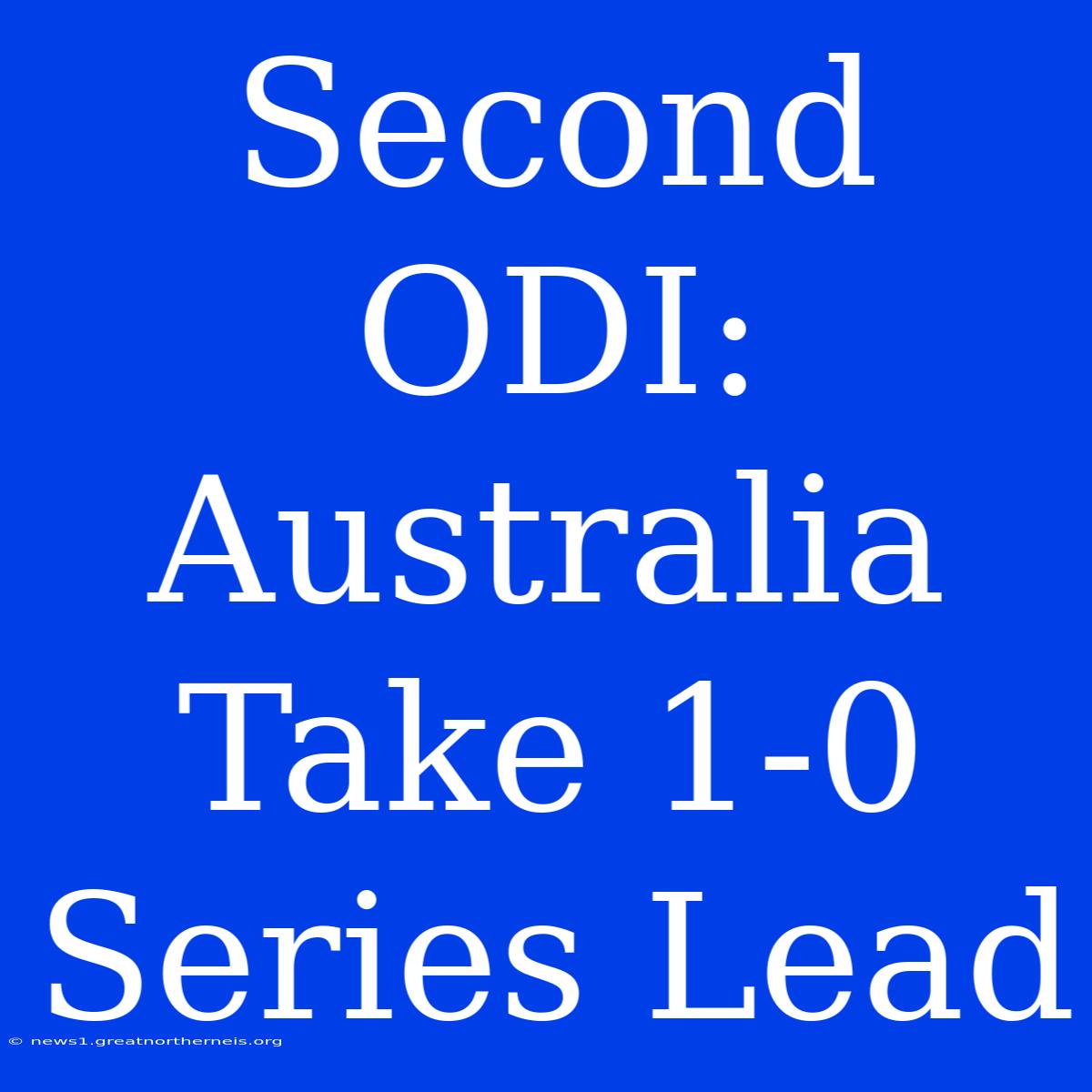 Second ODI: Australia Take 1-0 Series Lead