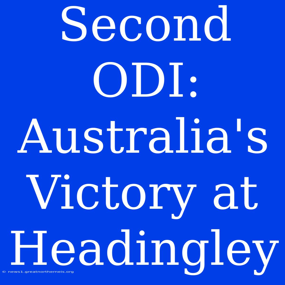 Second ODI: Australia's Victory At Headingley