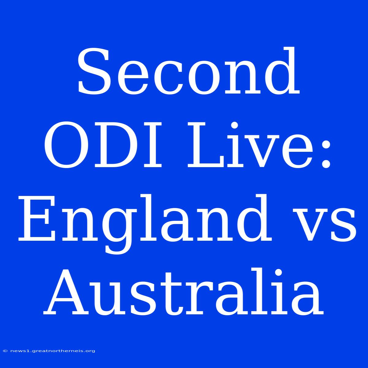 Second ODI Live: England Vs Australia