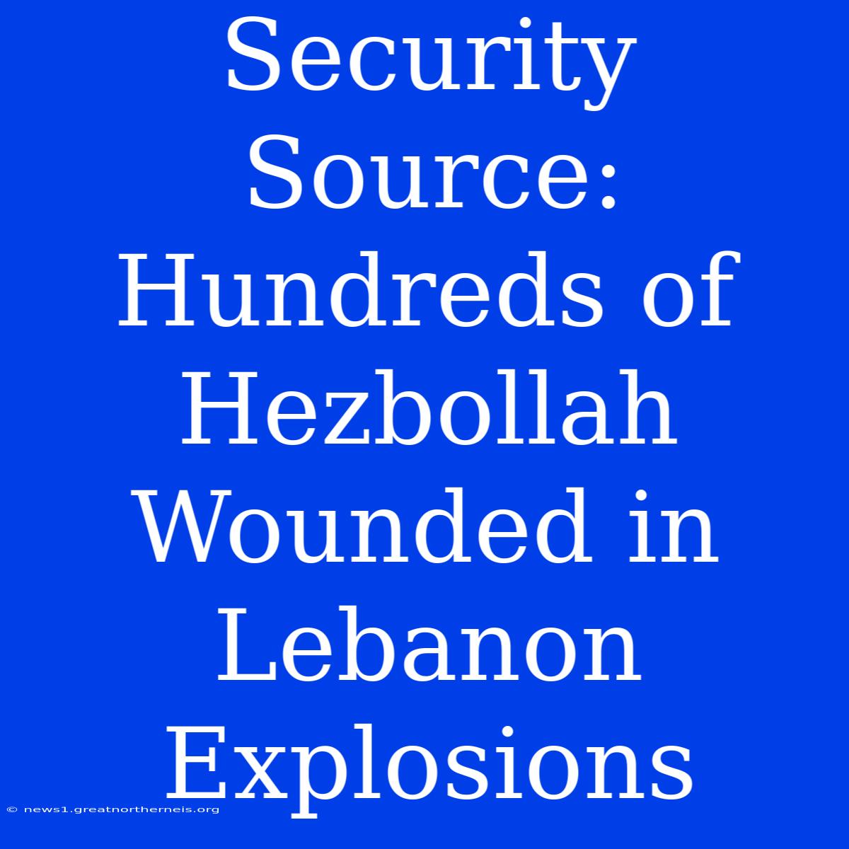 Security Source: Hundreds Of Hezbollah Wounded In Lebanon Explosions