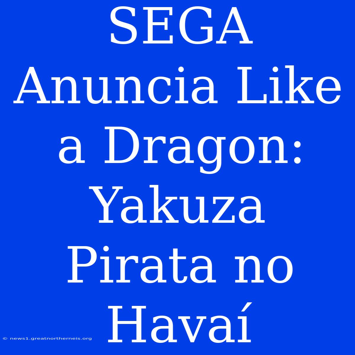 SEGA Anuncia Like A Dragon: Yakuza Pirata No Havaí