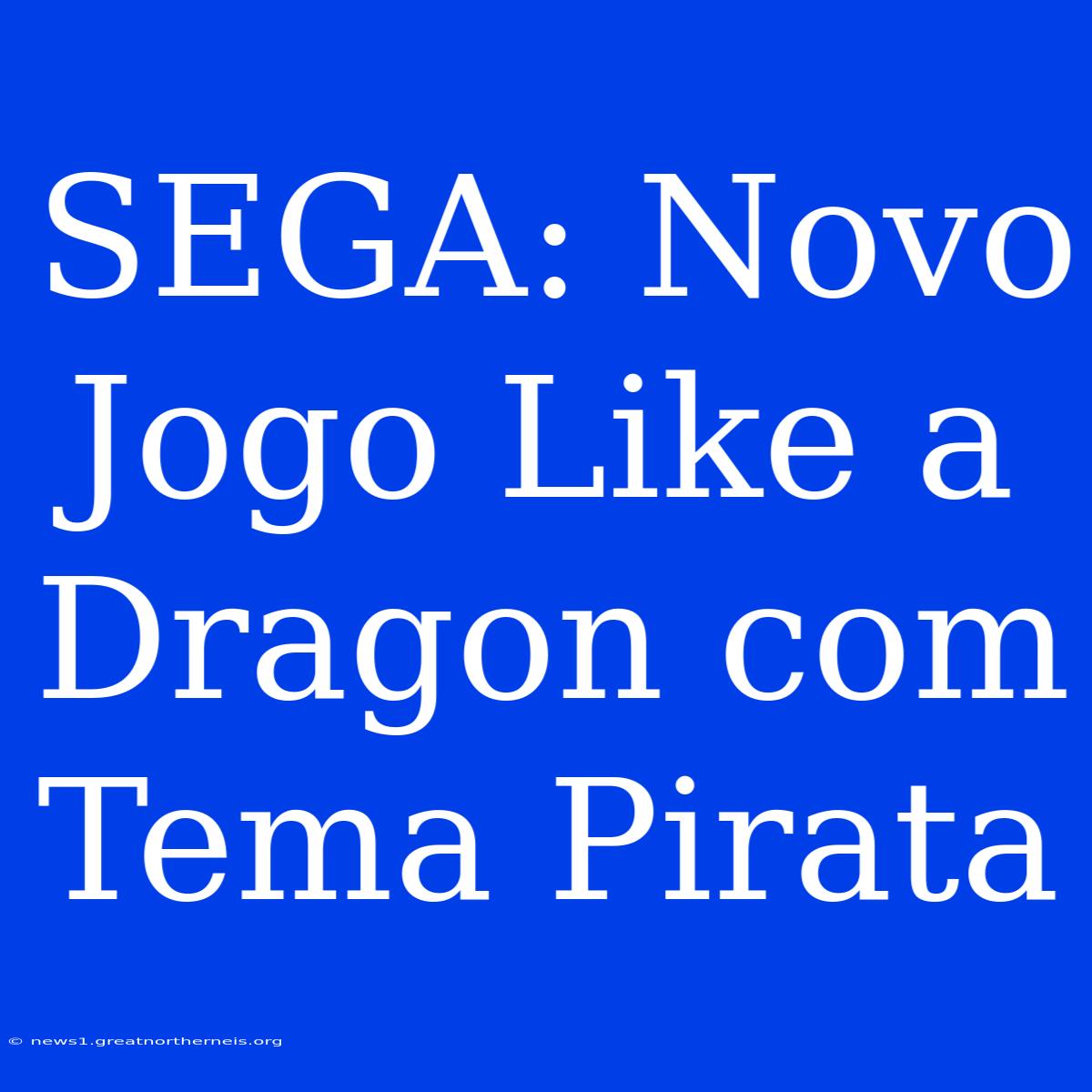 SEGA: Novo Jogo Like A Dragon Com Tema Pirata