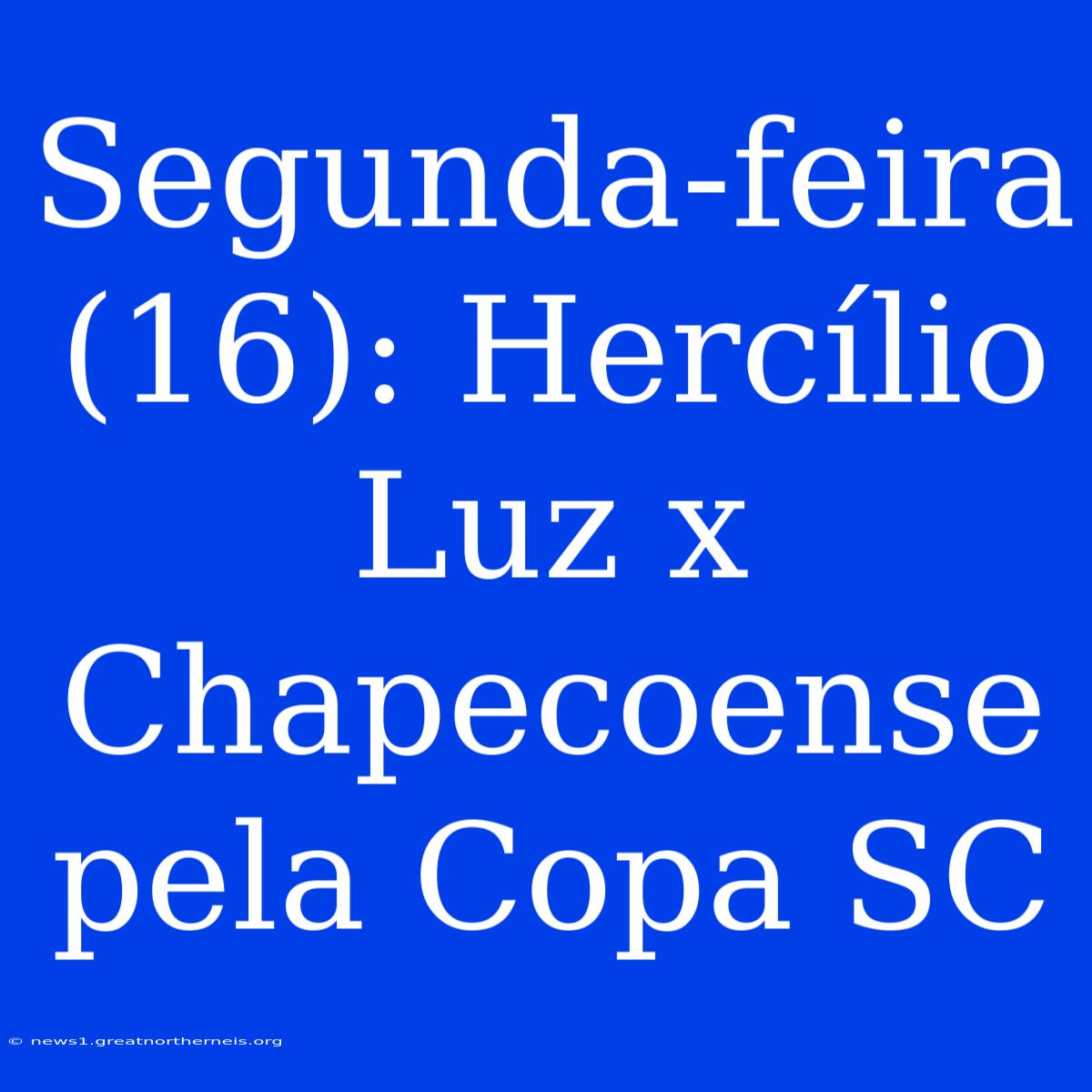 Segunda-feira (16): Hercílio Luz X Chapecoense Pela Copa SC