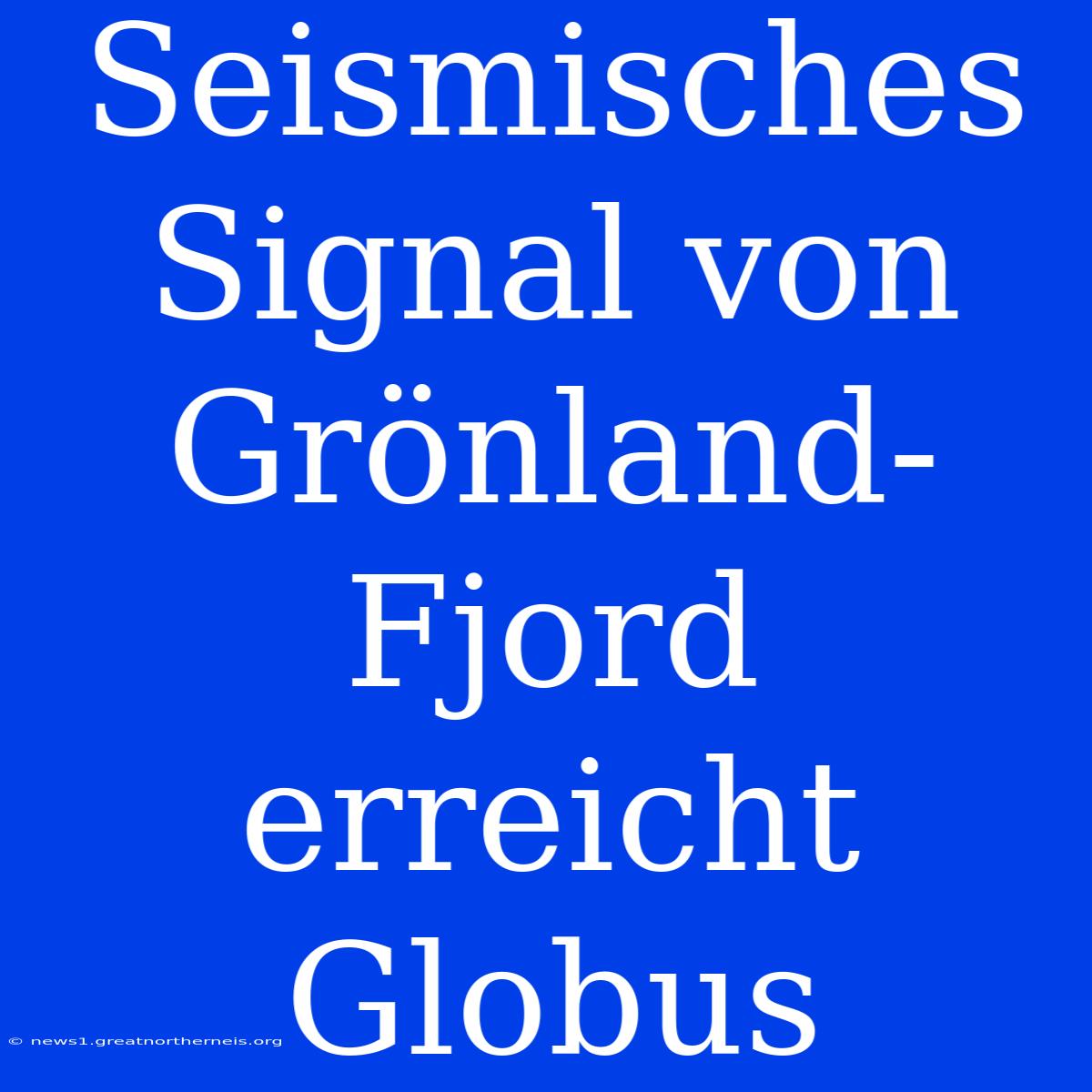 Seismisches Signal Von Grönland-Fjord Erreicht Globus