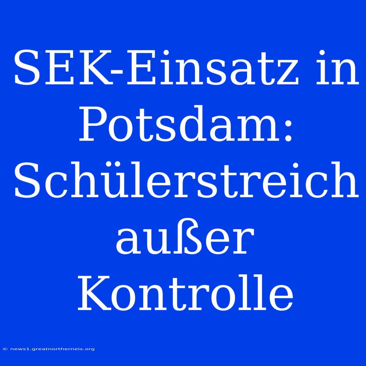 SEK-Einsatz In Potsdam: Schülerstreich Außer Kontrolle