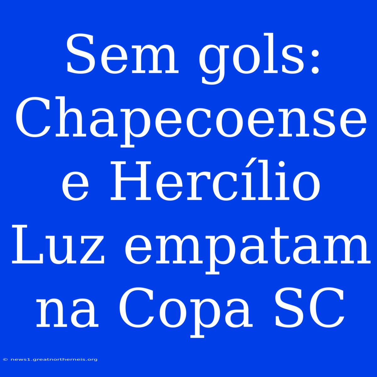 Sem Gols: Chapecoense E Hercílio Luz Empatam Na Copa SC