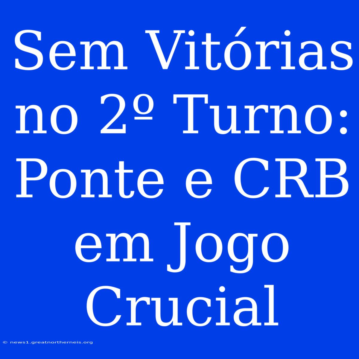 Sem Vitórias No 2º Turno: Ponte E CRB Em Jogo Crucial