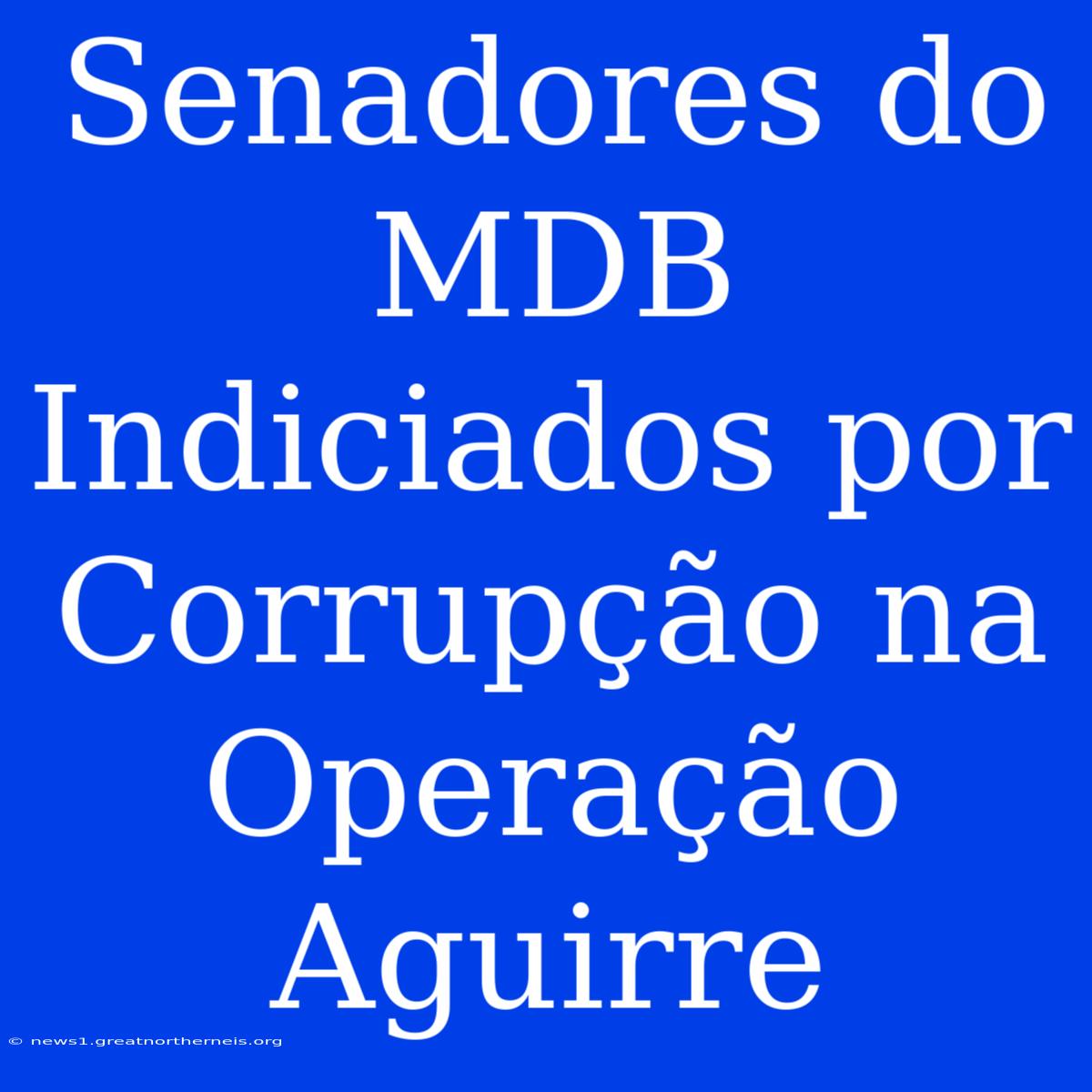 Senadores Do MDB Indiciados Por Corrupção Na Operação Aguirre