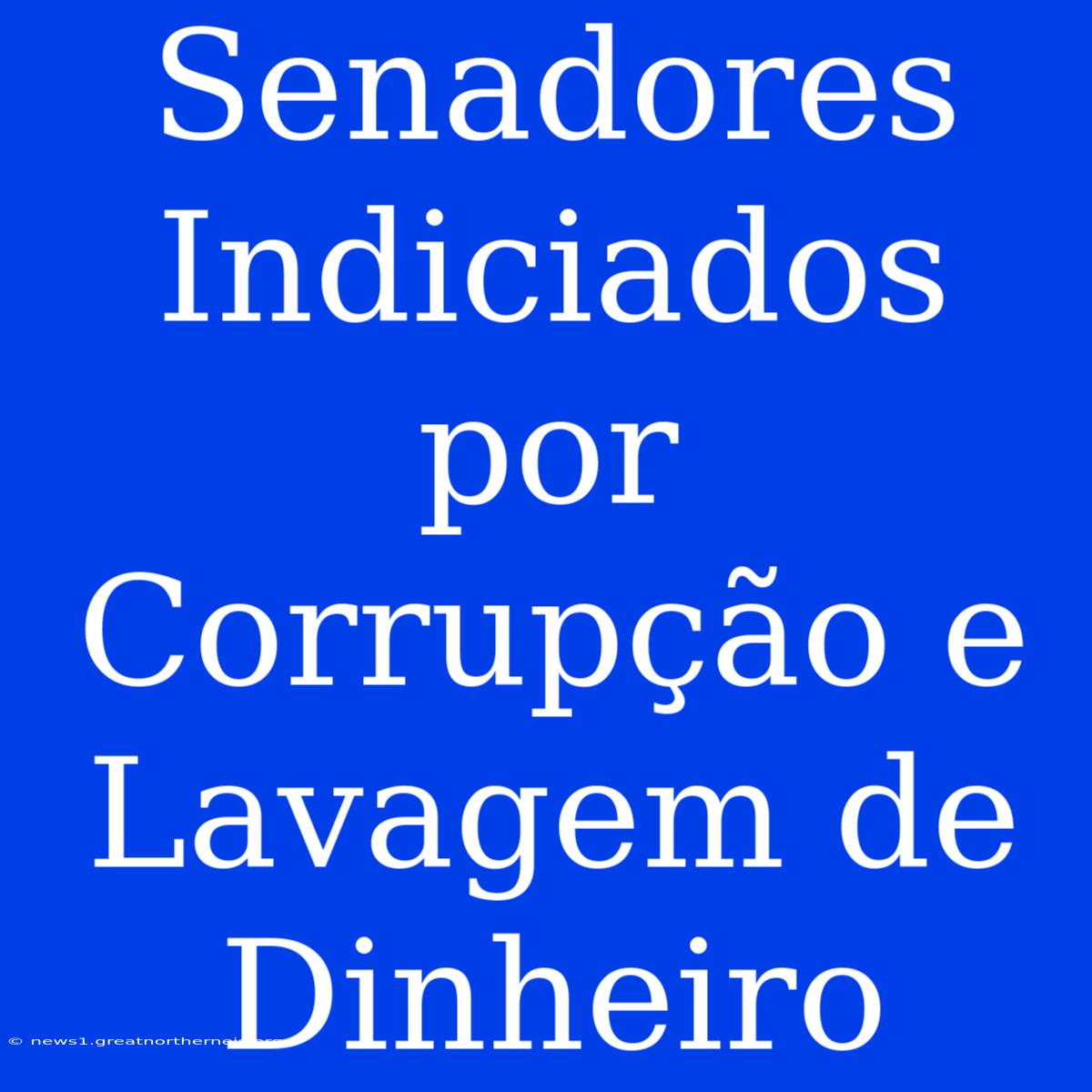 Senadores Indiciados Por Corrupção E Lavagem De Dinheiro