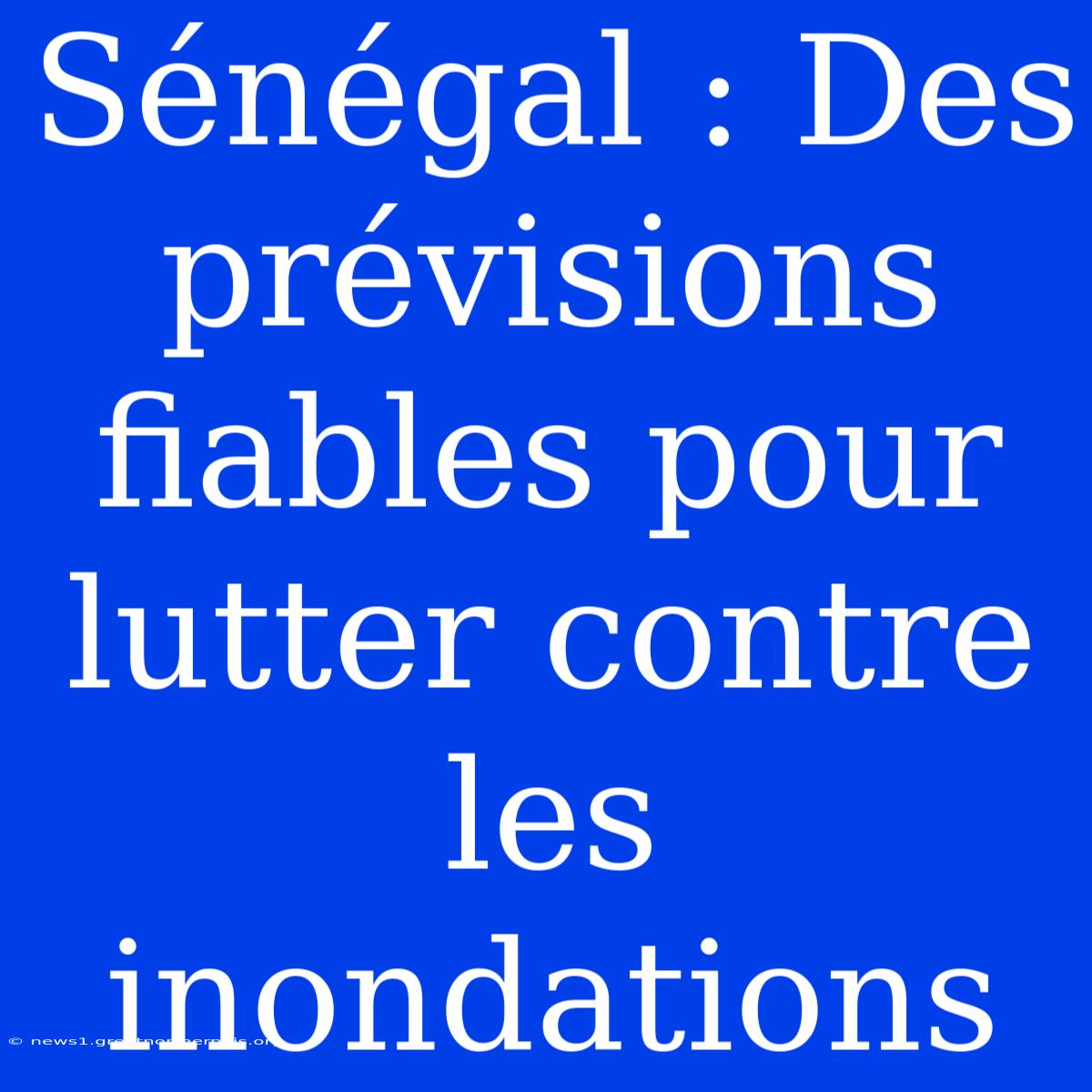 Sénégal : Des Prévisions Fiables Pour Lutter Contre Les Inondations