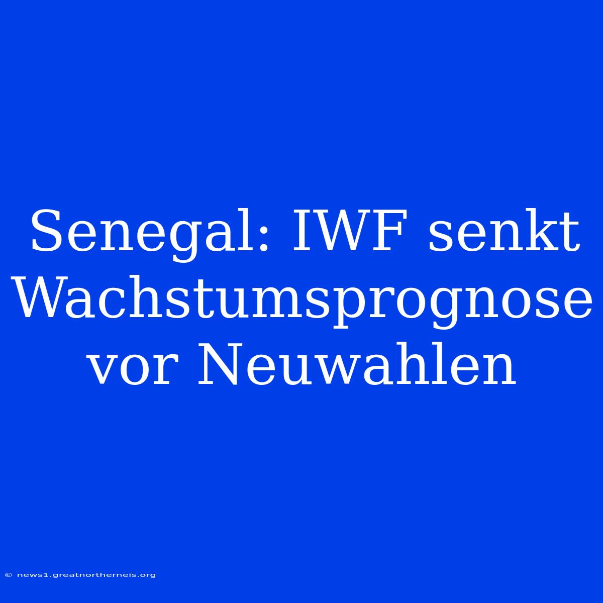 Senegal: IWF Senkt Wachstumsprognose Vor Neuwahlen