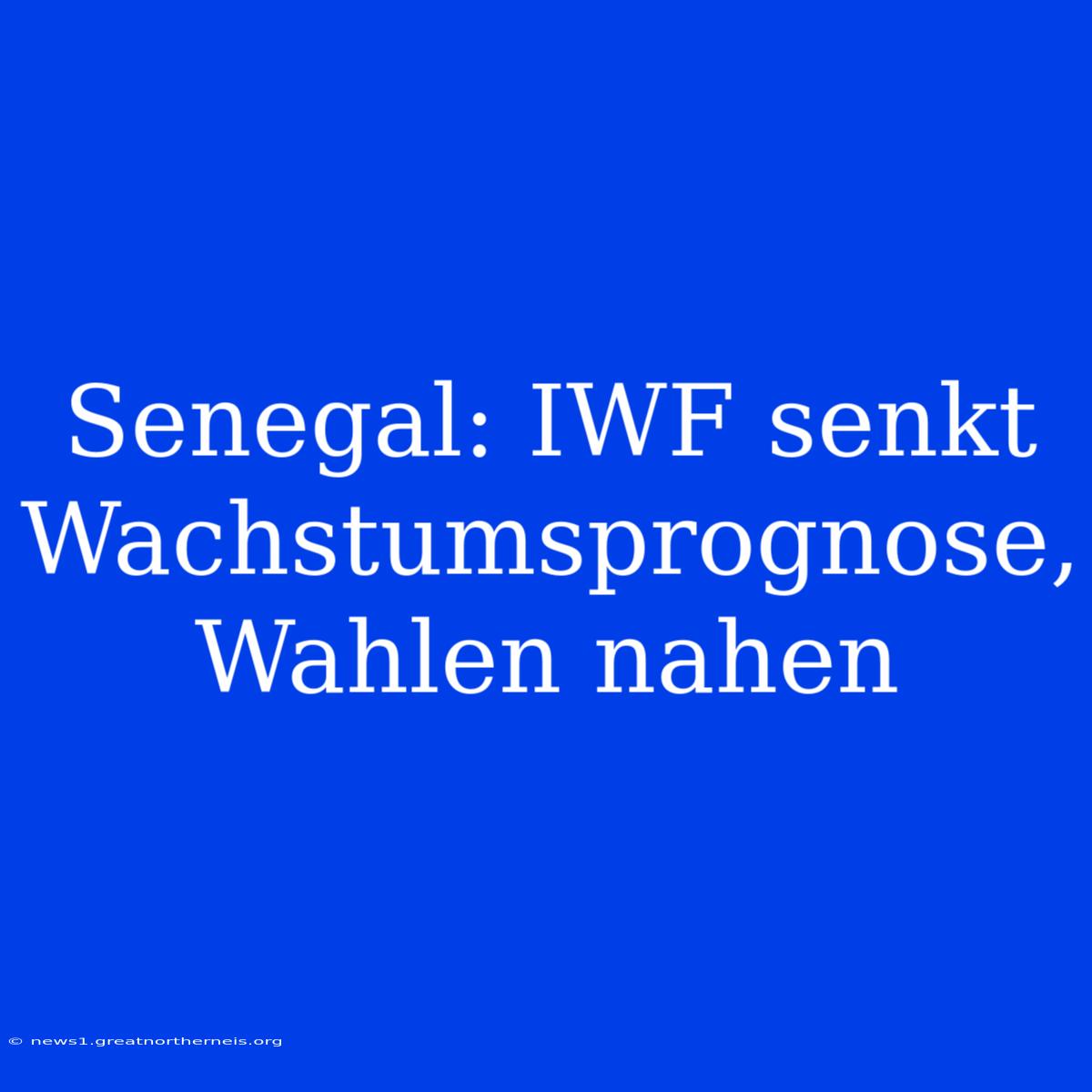 Senegal: IWF Senkt Wachstumsprognose, Wahlen Nahen