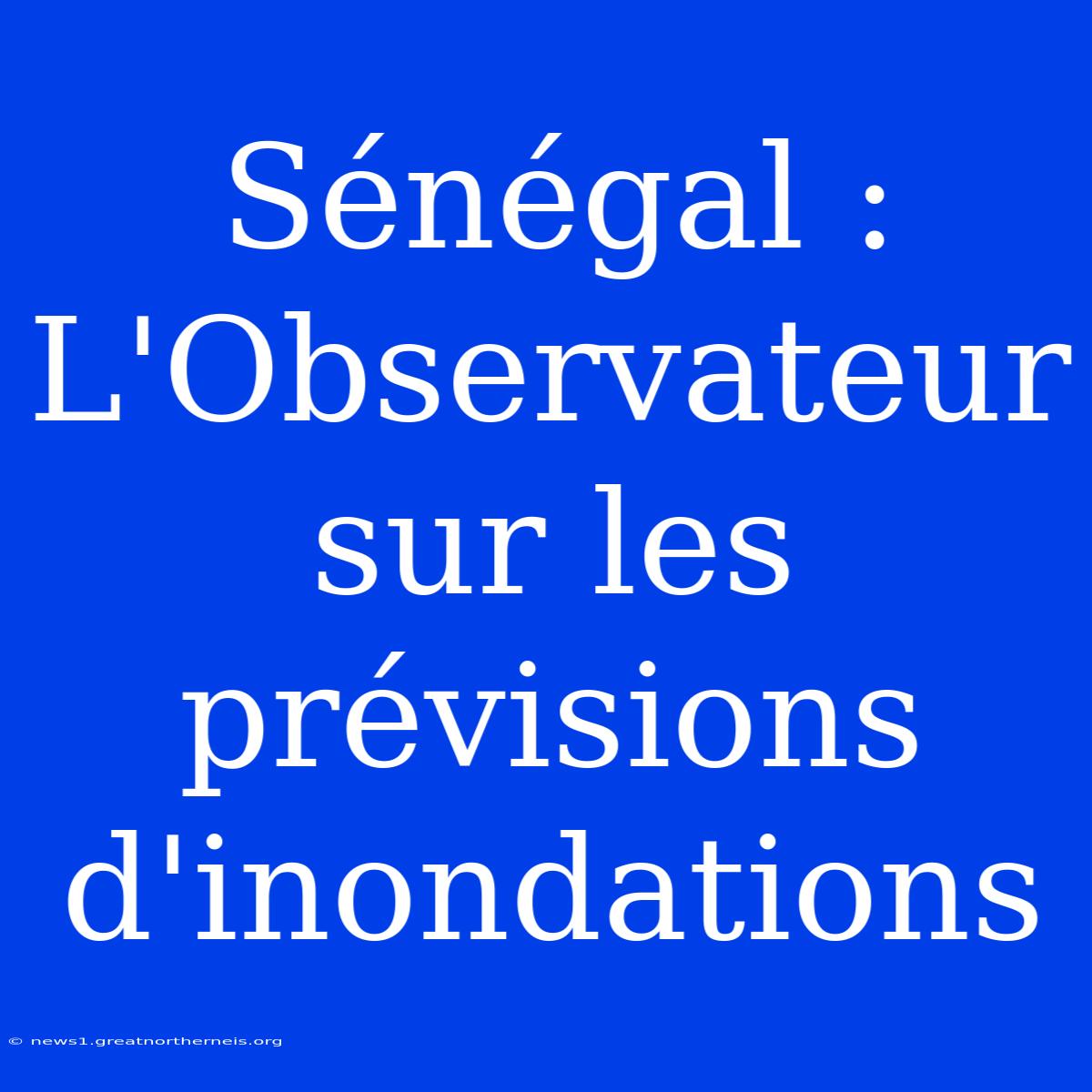 Sénégal : L'Observateur Sur Les Prévisions D'inondations