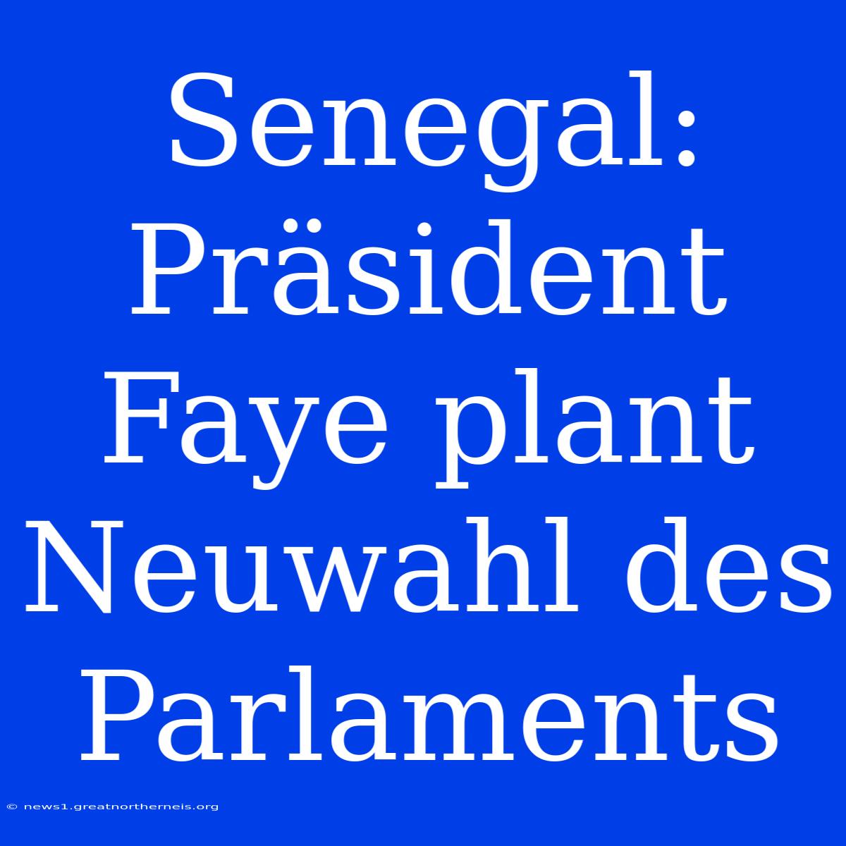 Senegal: Präsident Faye Plant Neuwahl Des Parlaments