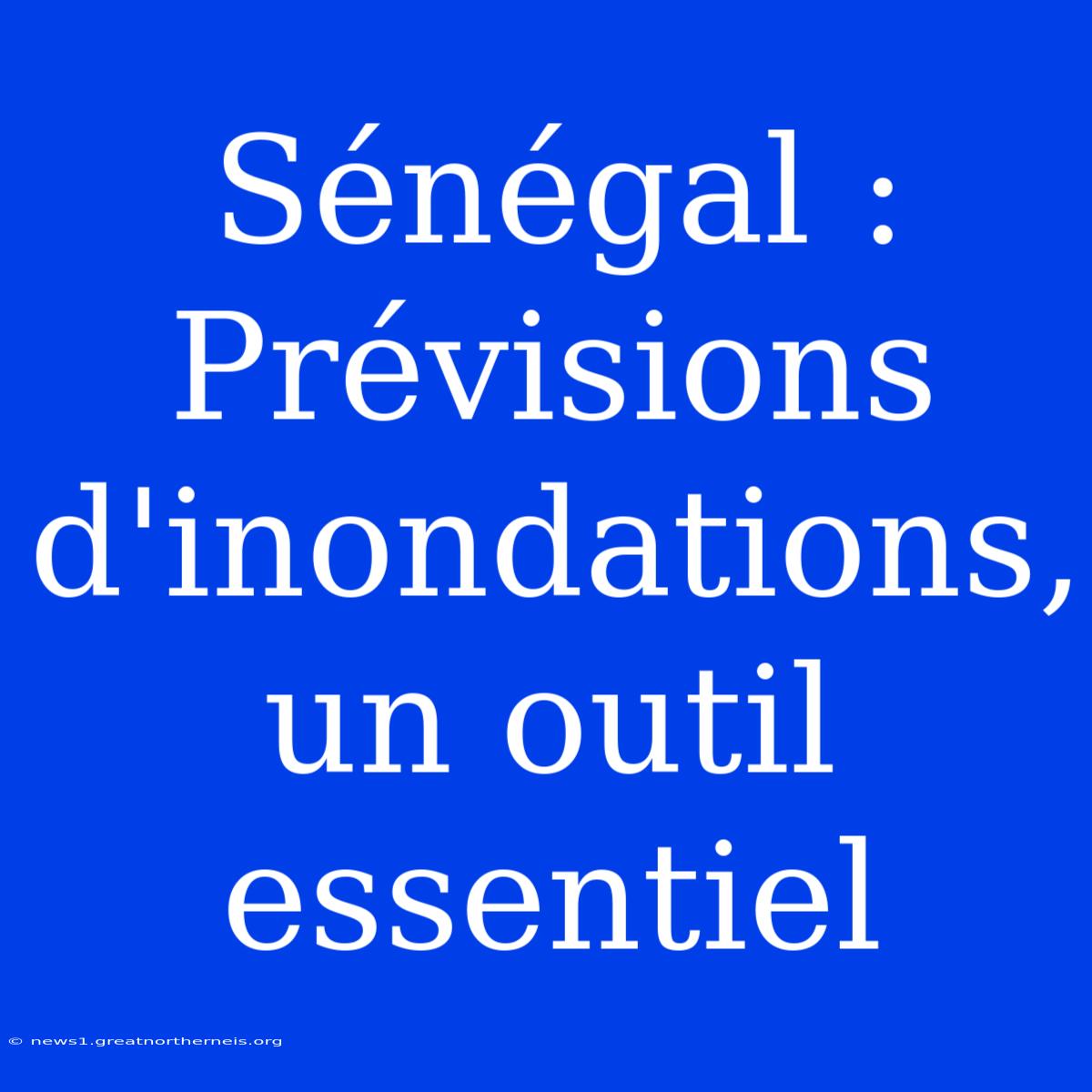 Sénégal : Prévisions D'inondations, Un Outil Essentiel