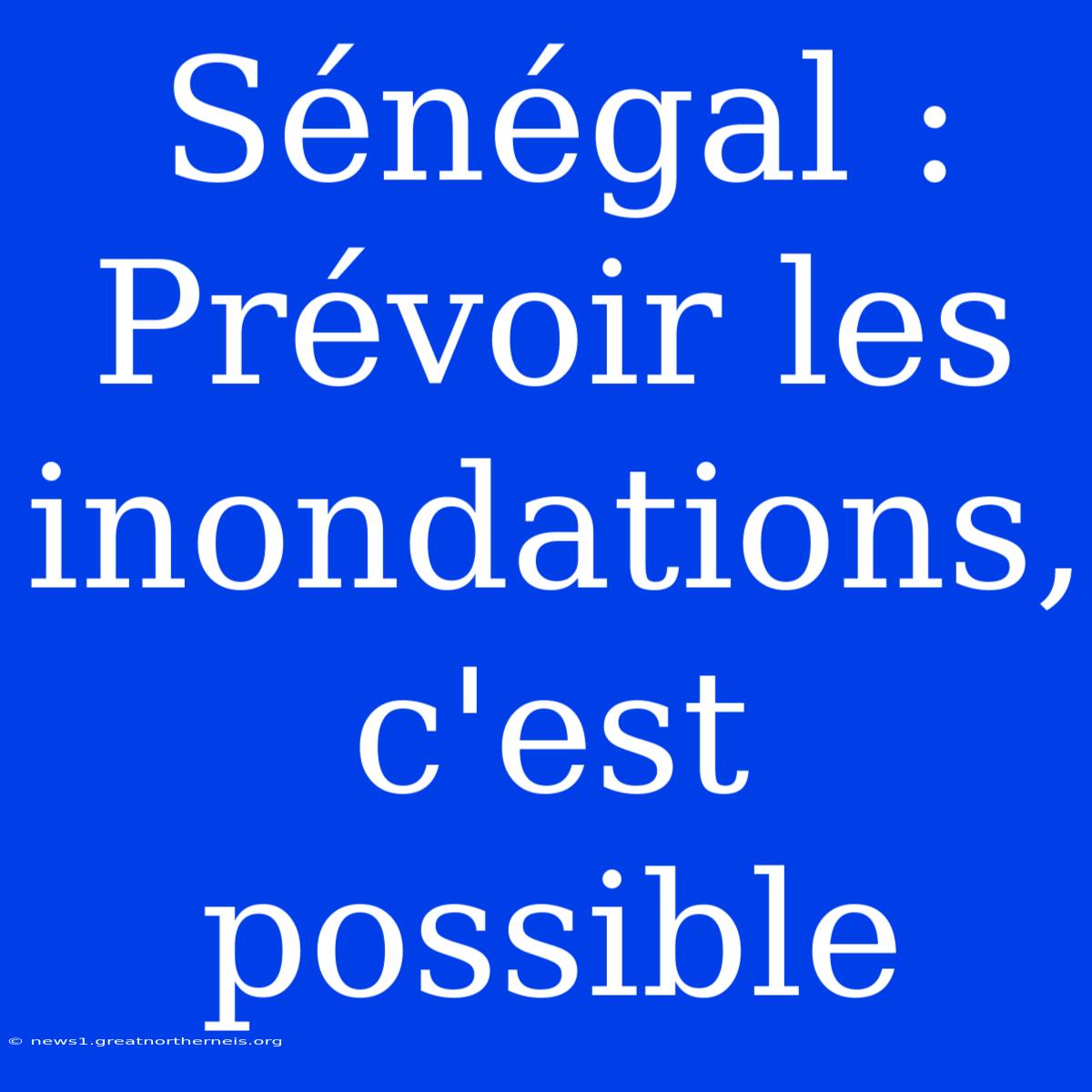 Sénégal : Prévoir Les Inondations, C'est Possible