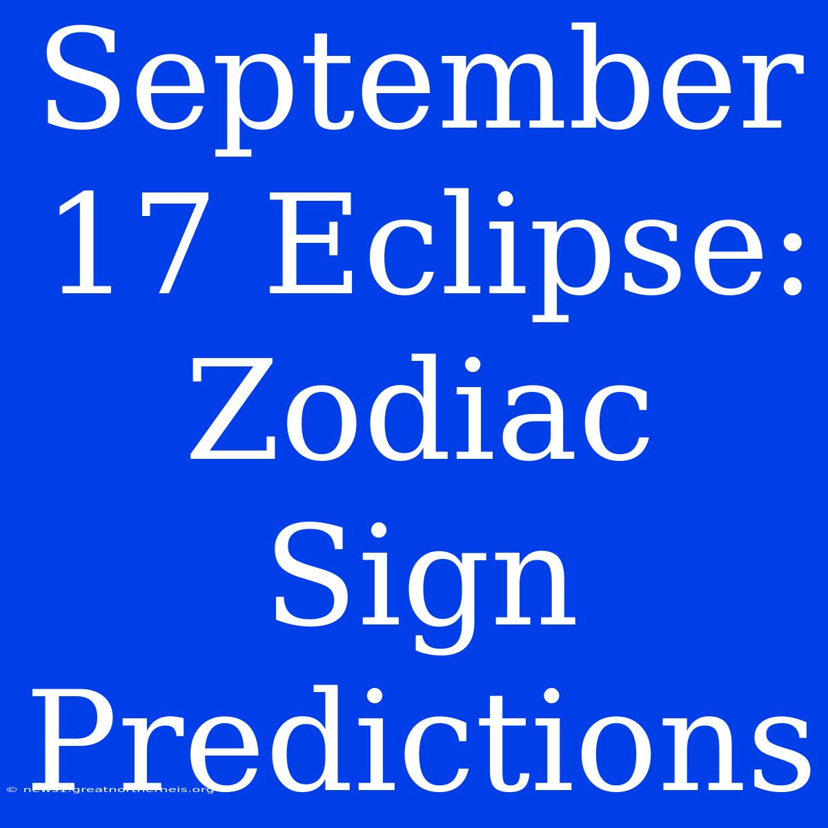 September 17 Eclipse: Zodiac Sign Predictions