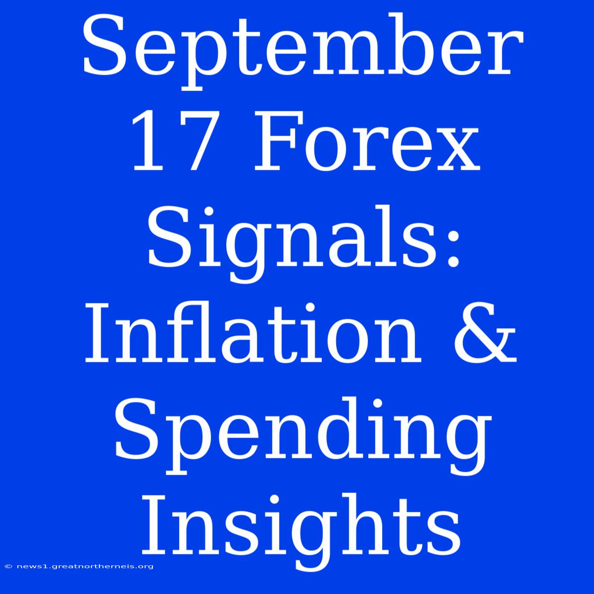 September 17 Forex Signals: Inflation & Spending Insights