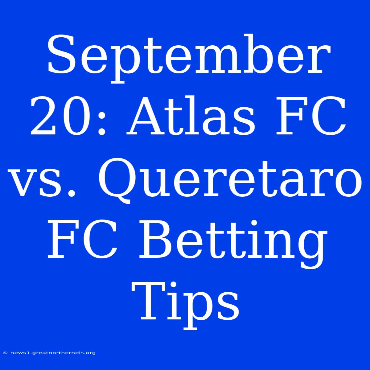 September 20: Atlas FC Vs. Queretaro FC Betting Tips