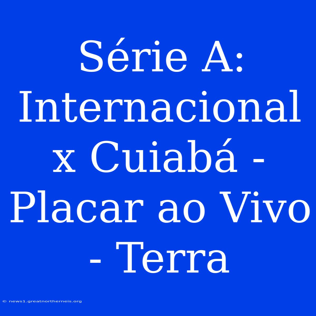 Série A: Internacional X Cuiabá - Placar Ao Vivo - Terra