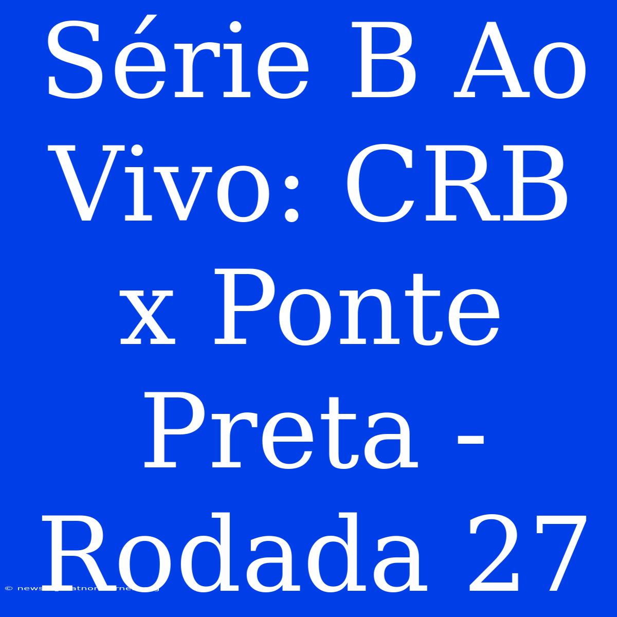 Série B Ao Vivo: CRB X Ponte Preta - Rodada 27