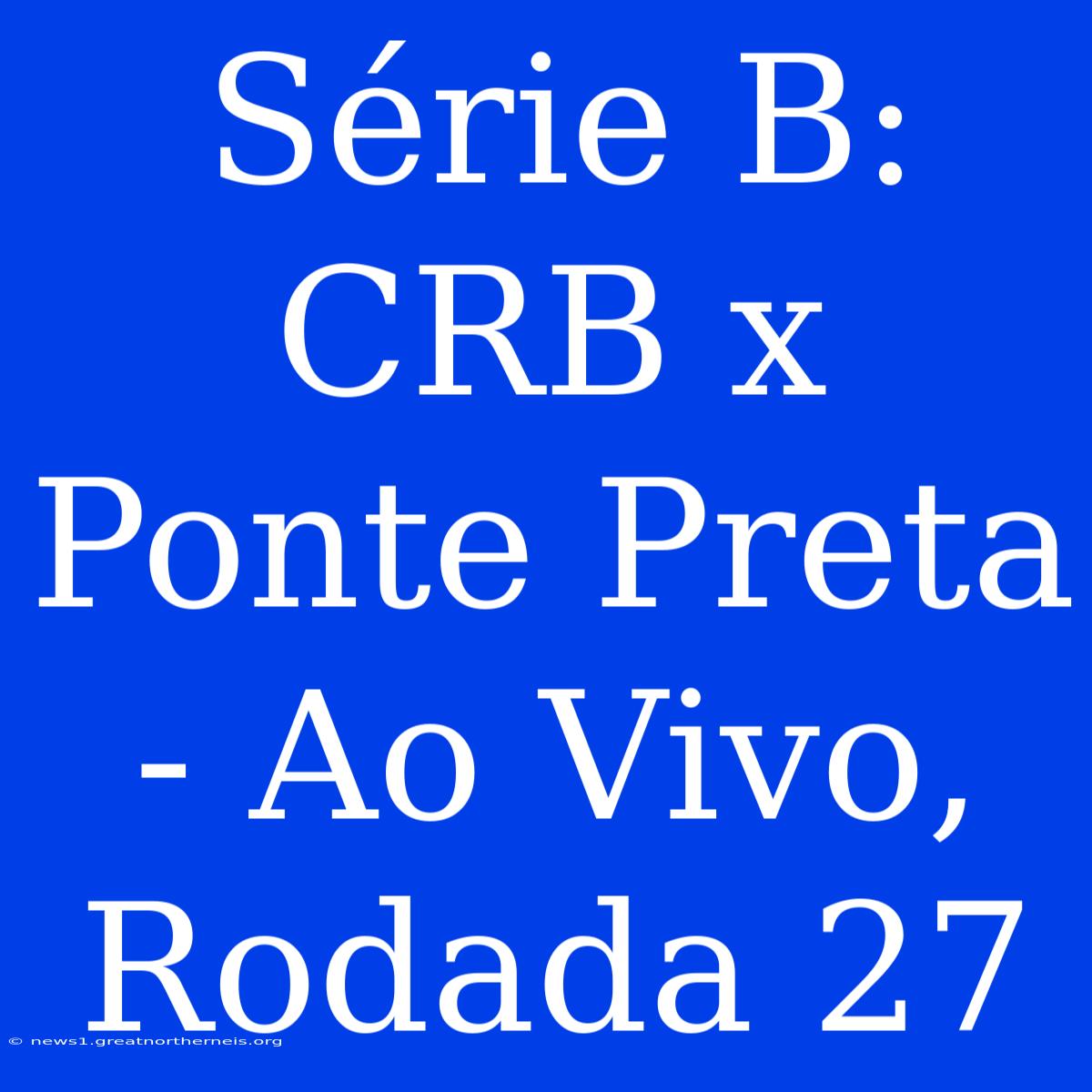 Série B: CRB X Ponte Preta - Ao Vivo, Rodada 27