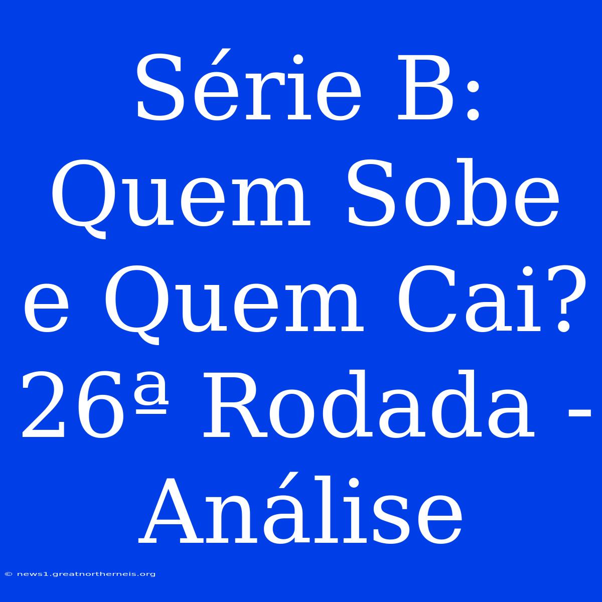 Série B: Quem Sobe E Quem Cai? 26ª Rodada - Análise