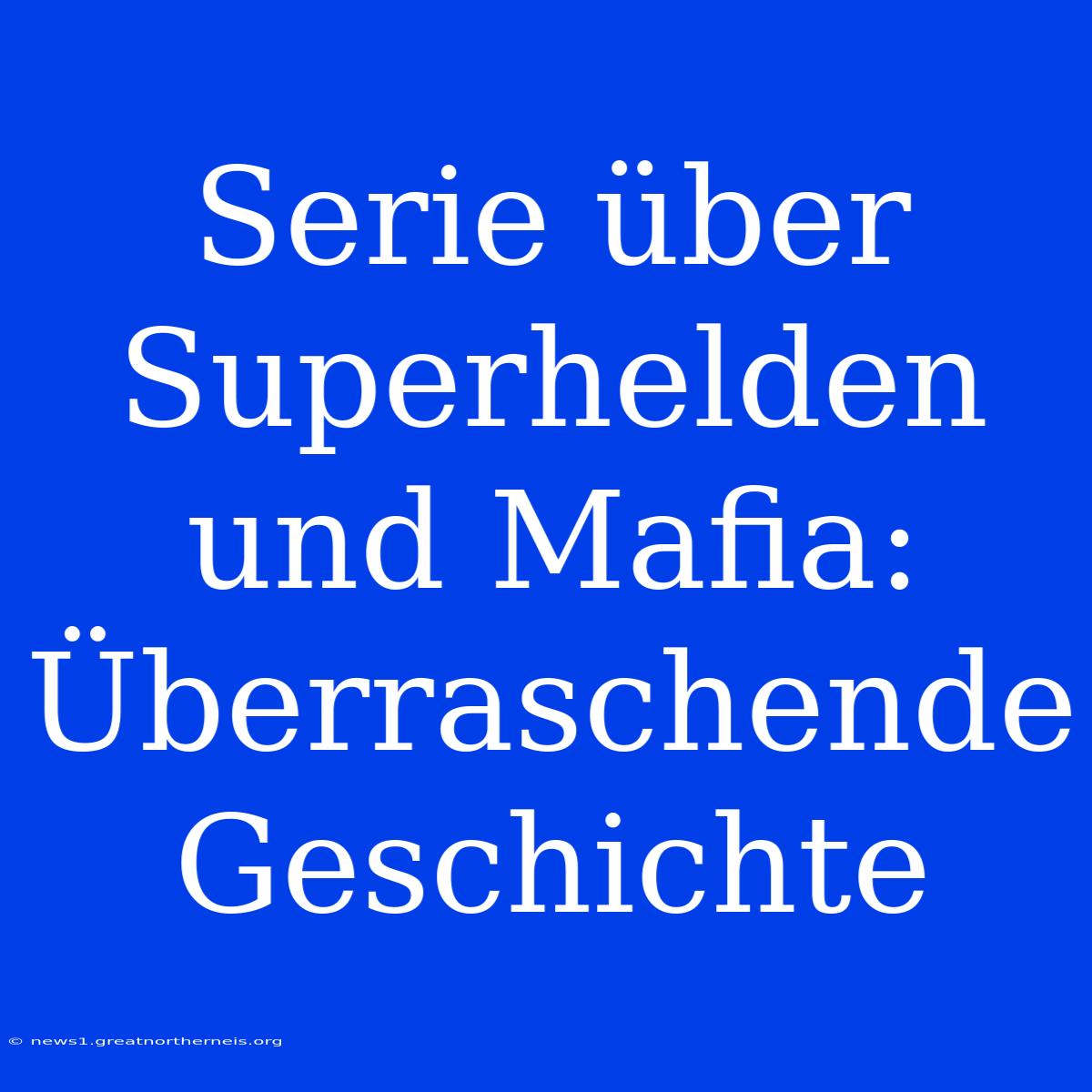 Serie Über Superhelden Und Mafia: Überraschende Geschichte