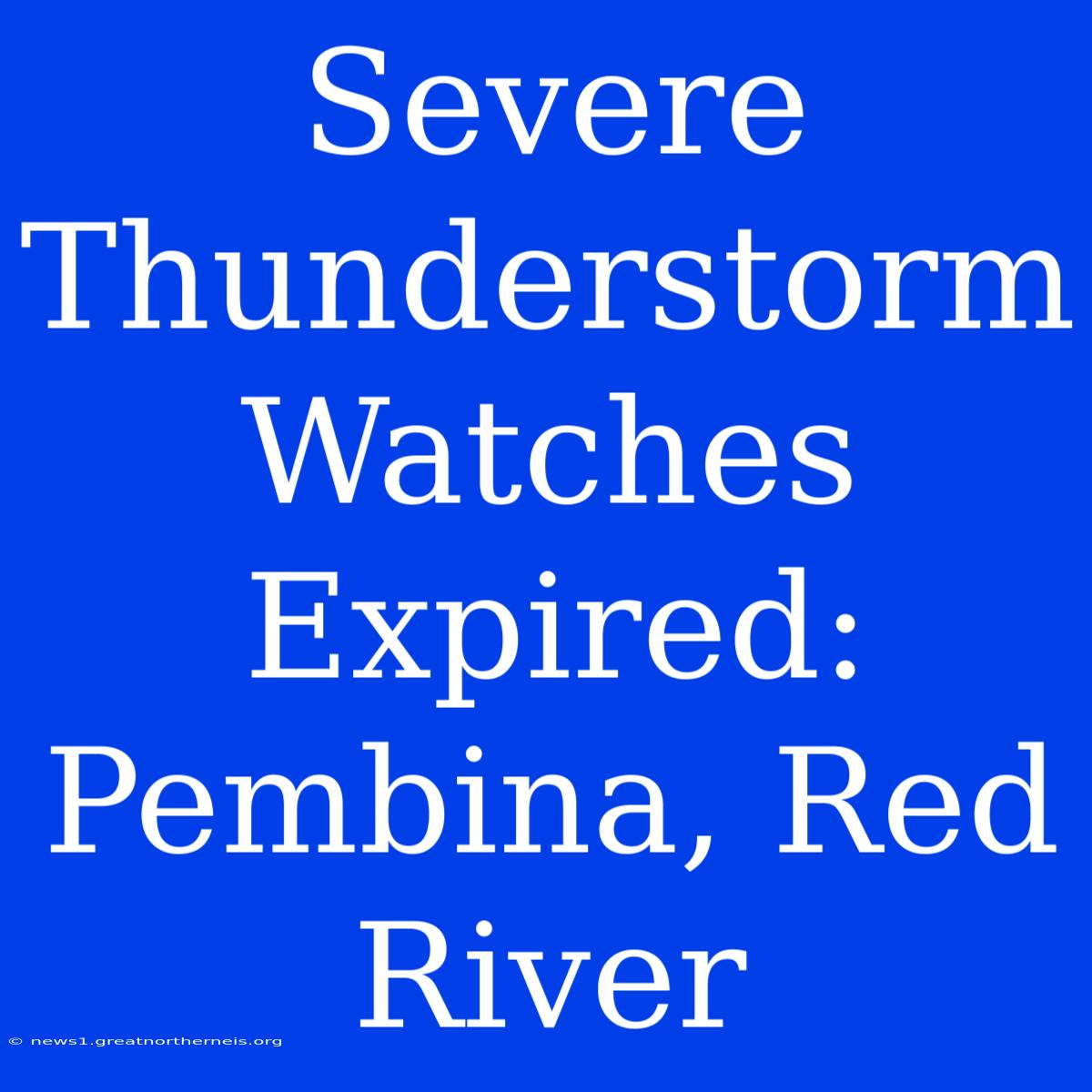 Severe Thunderstorm Watches Expired: Pembina, Red River