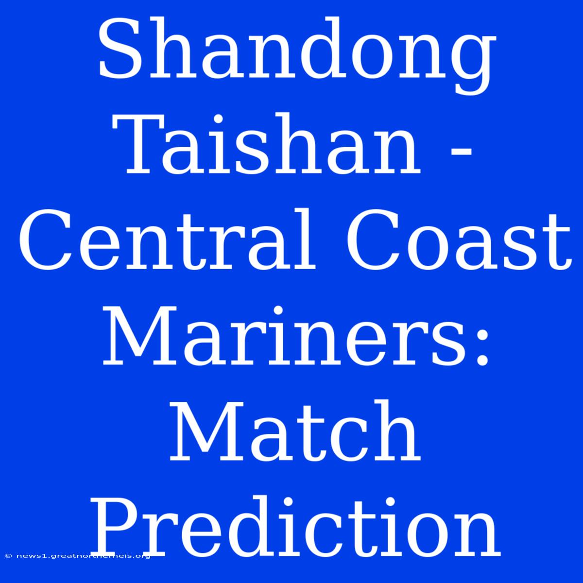 Shandong Taishan - Central Coast Mariners: Match Prediction