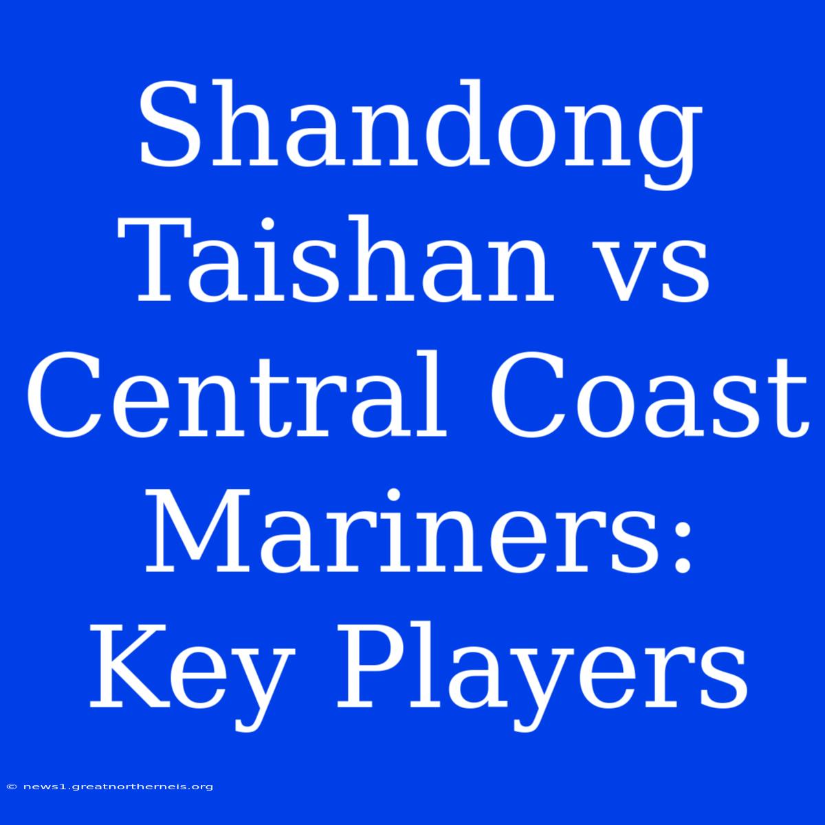 Shandong Taishan Vs Central Coast Mariners: Key Players