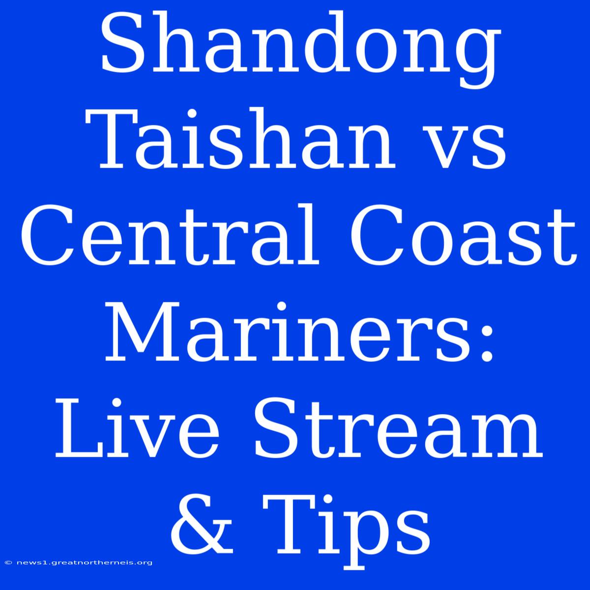 Shandong Taishan Vs Central Coast Mariners: Live Stream & Tips