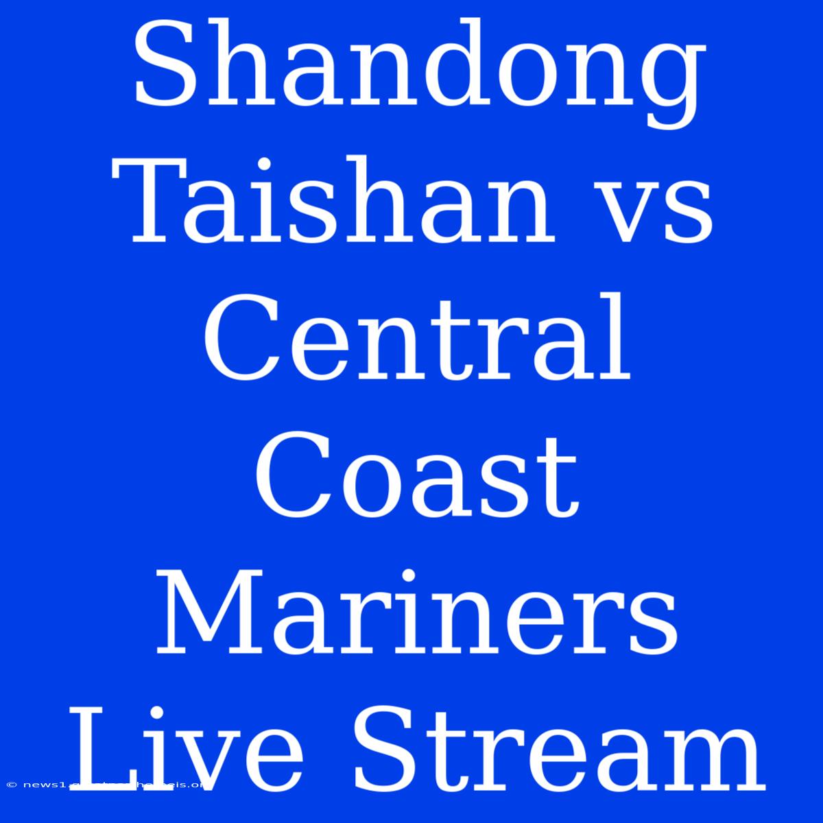 Shandong Taishan Vs Central Coast Mariners Live Stream