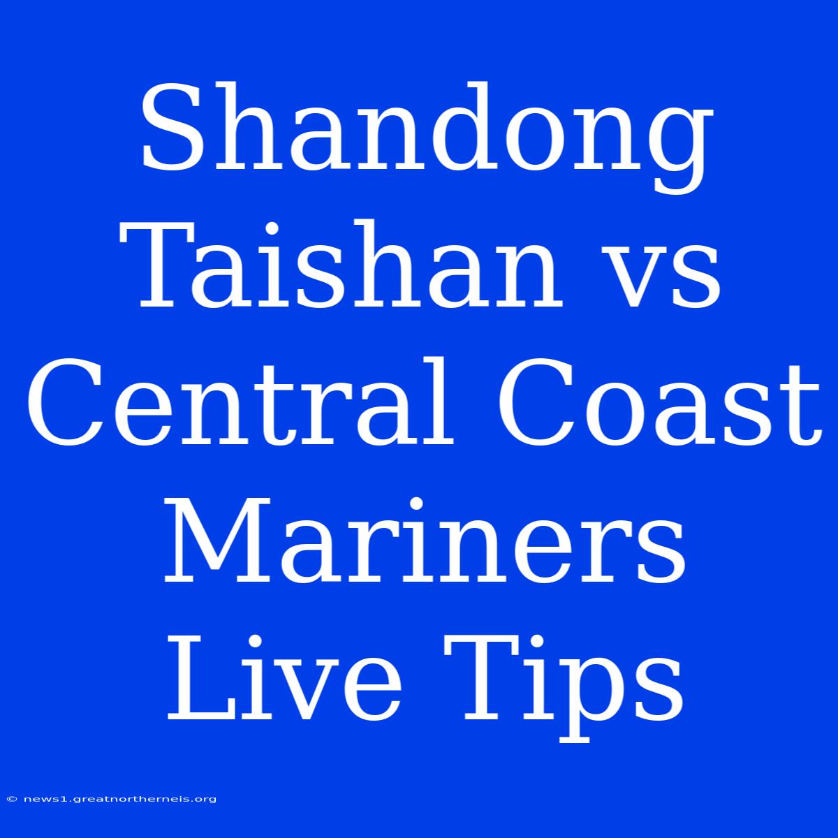 Shandong Taishan Vs Central Coast Mariners Live Tips