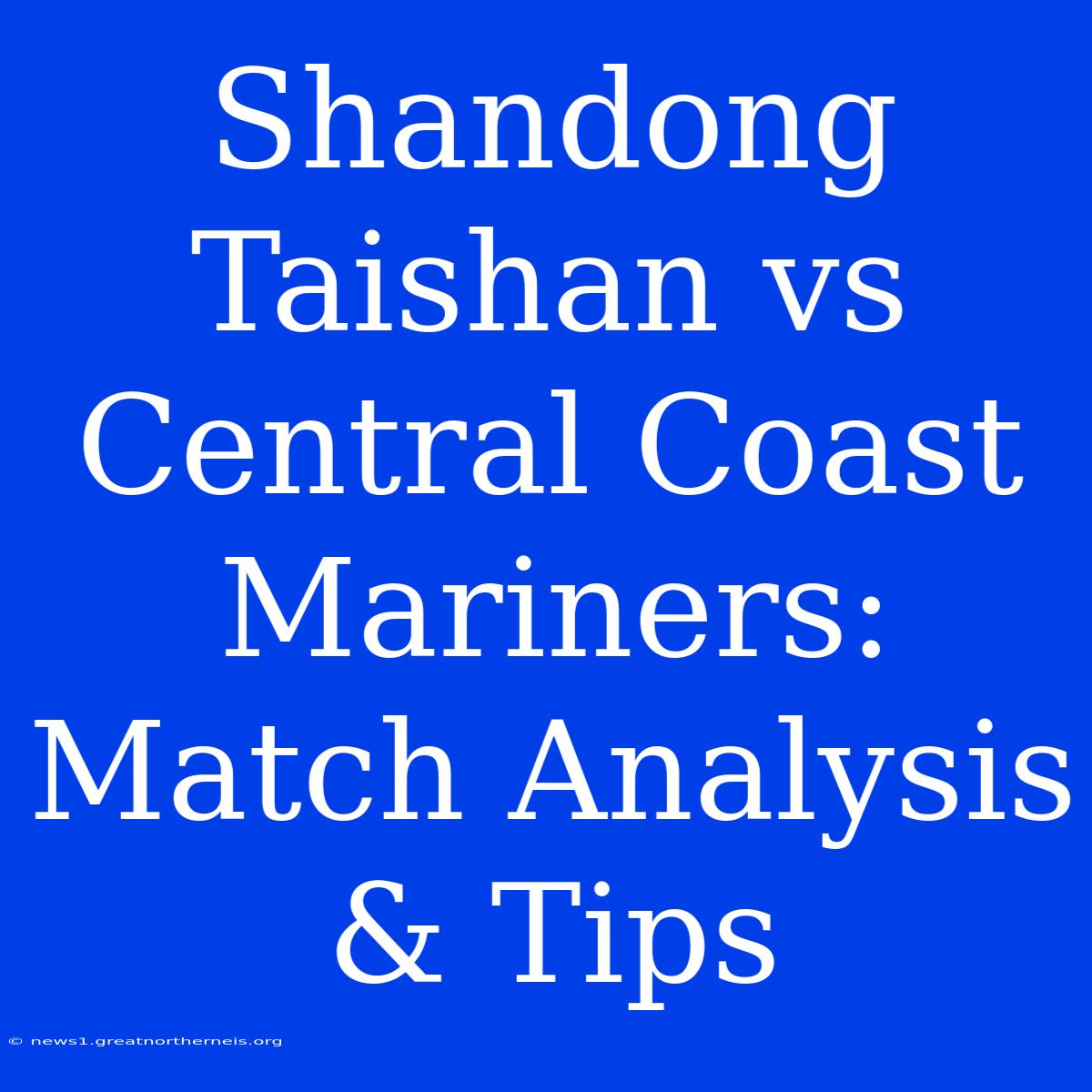 Shandong Taishan Vs Central Coast Mariners: Match Analysis & Tips