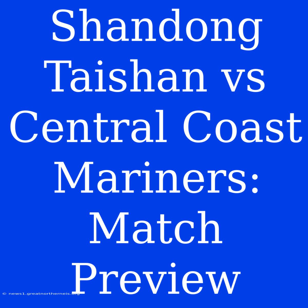 Shandong Taishan Vs Central Coast Mariners: Match Preview