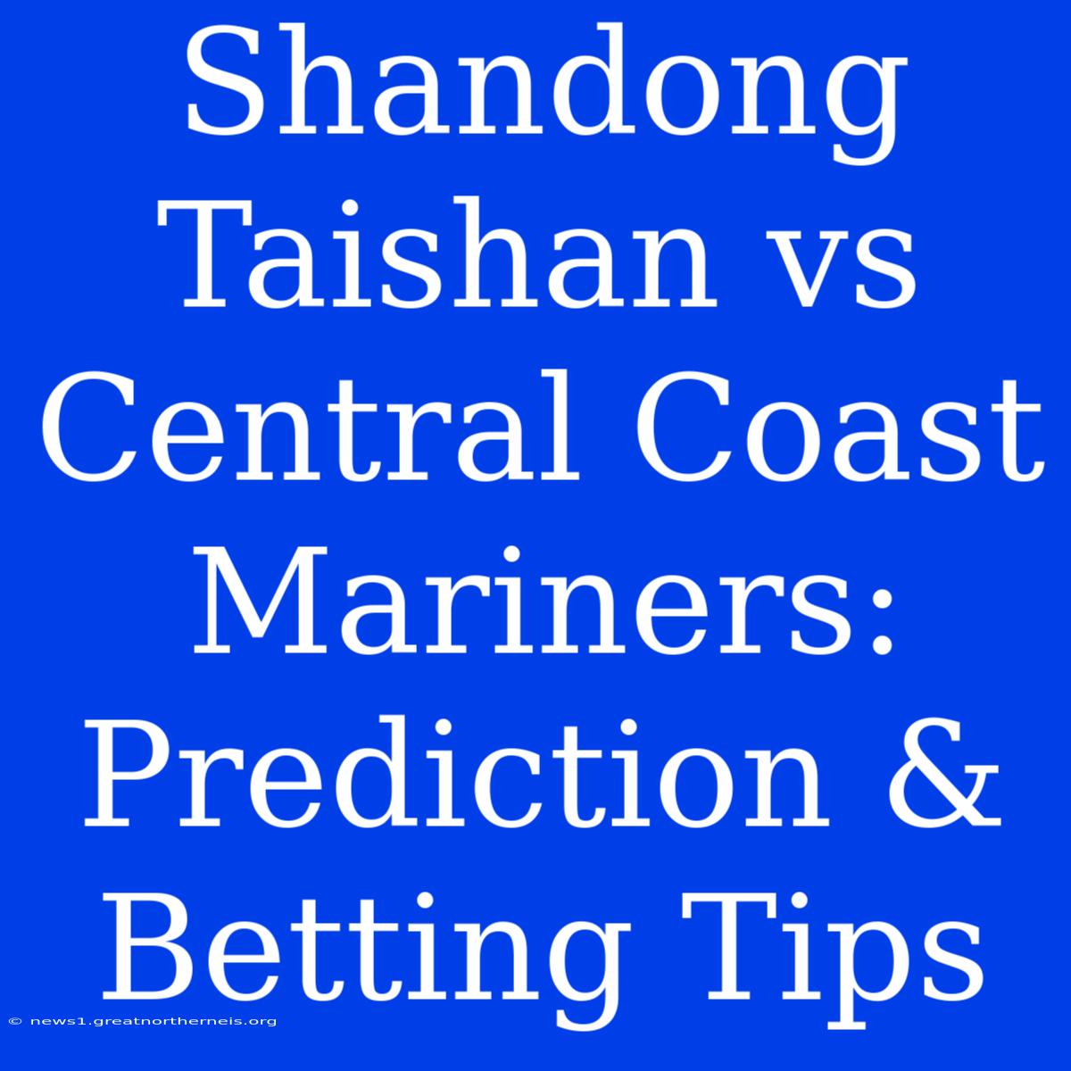 Shandong Taishan Vs Central Coast Mariners: Prediction & Betting Tips