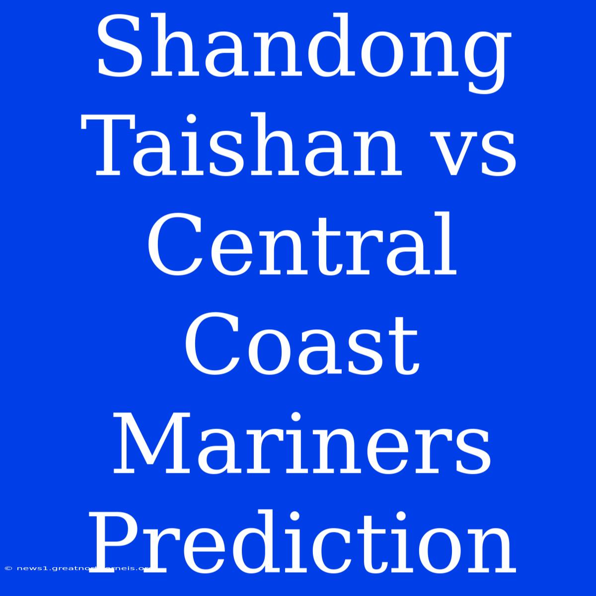 Shandong Taishan Vs Central Coast Mariners Prediction