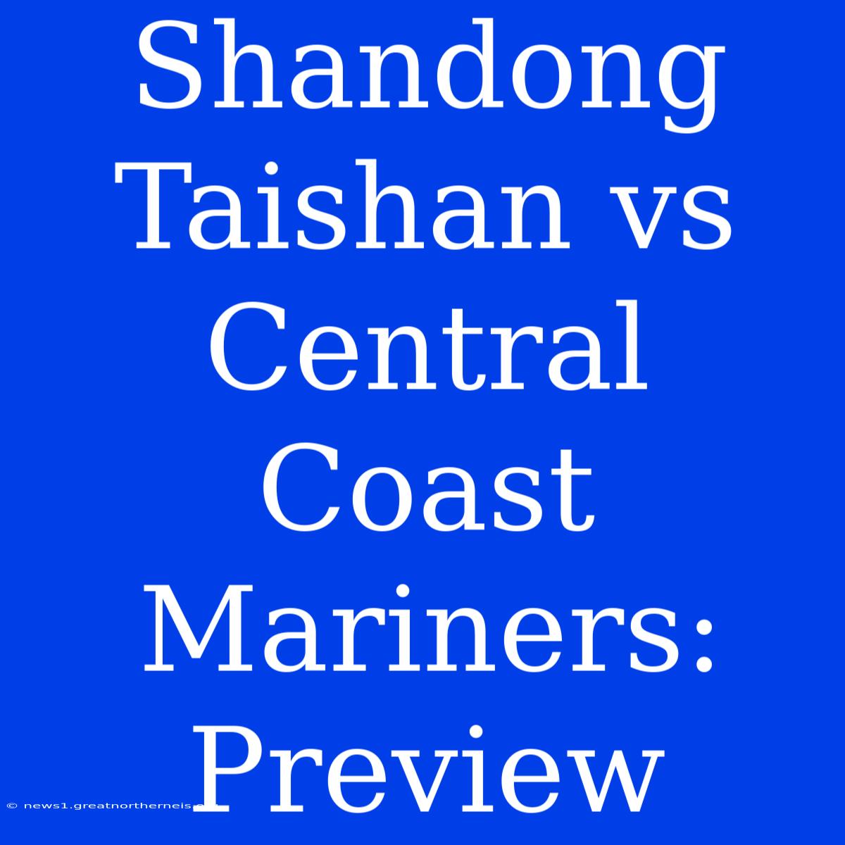 Shandong Taishan Vs Central Coast Mariners: Preview