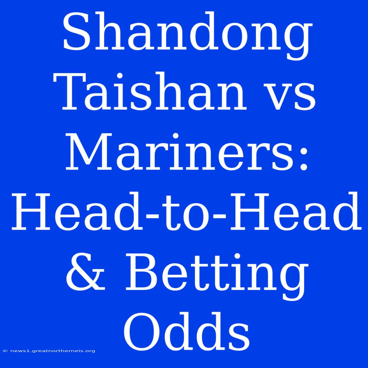 Shandong Taishan Vs Mariners: Head-to-Head & Betting Odds