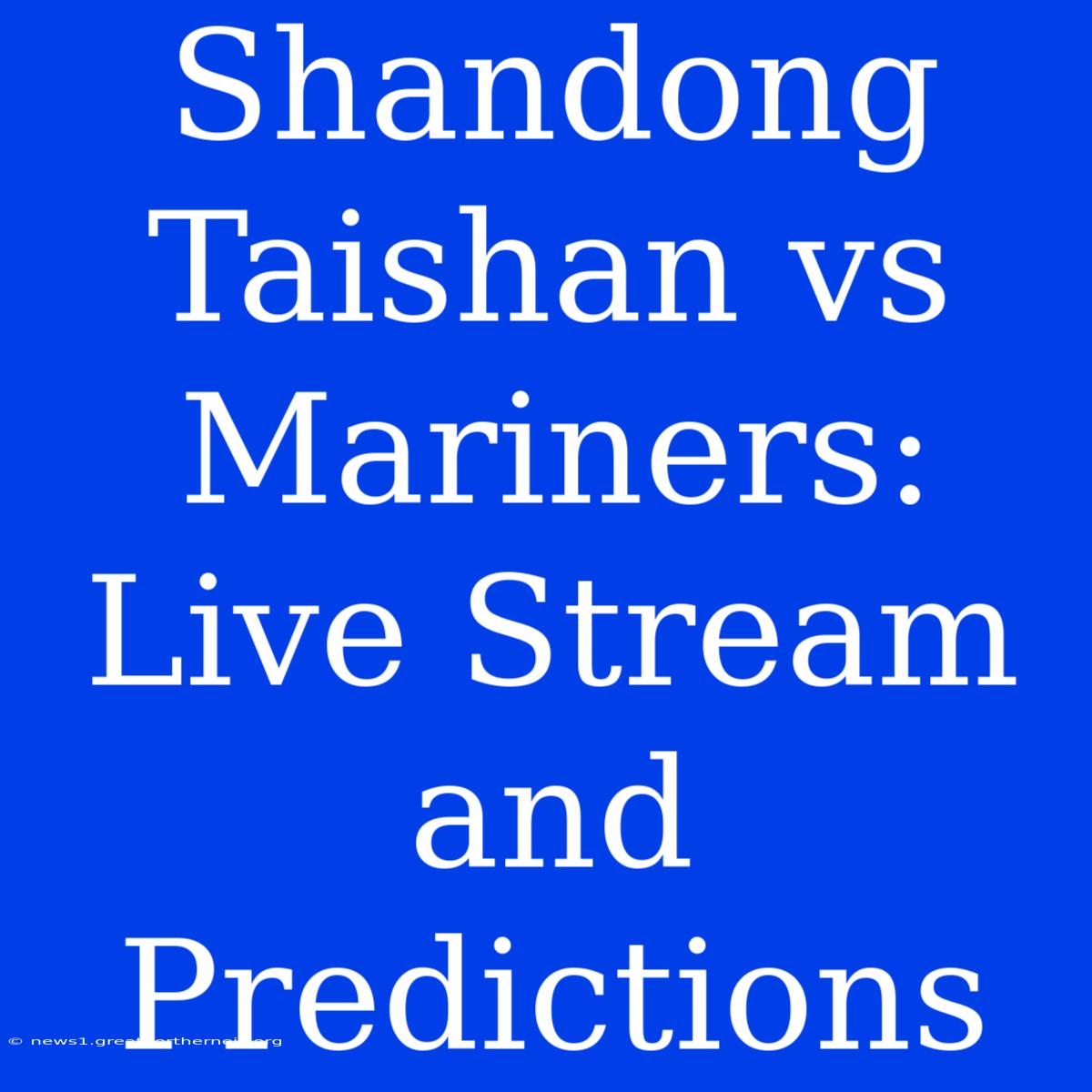 Shandong Taishan Vs Mariners: Live Stream And Predictions