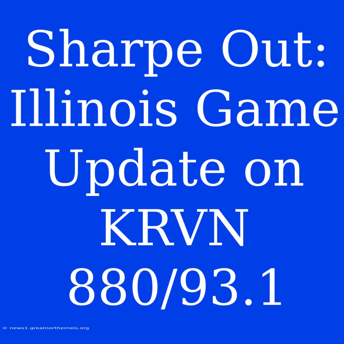 Sharpe Out: Illinois Game Update On KRVN 880/93.1