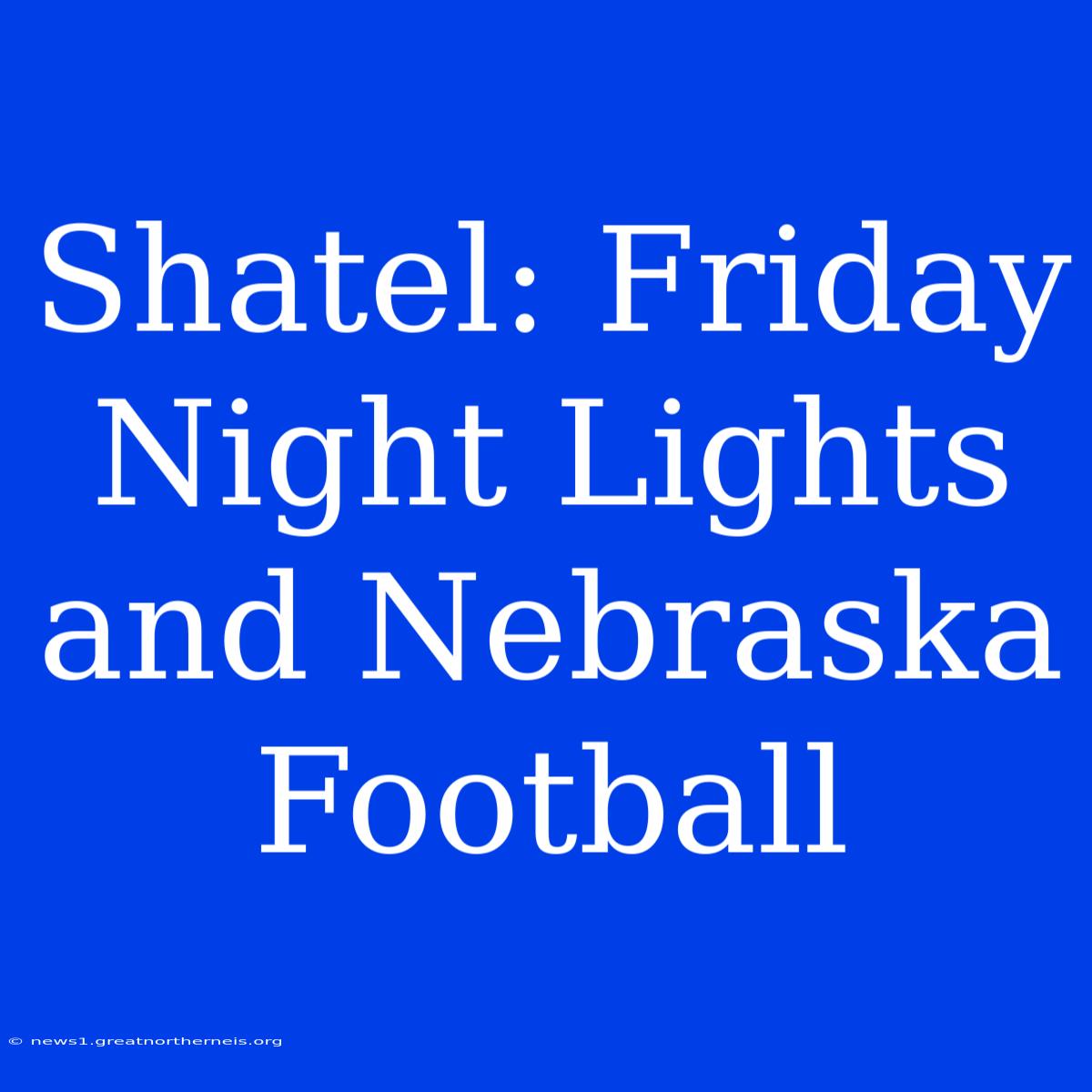 Shatel: Friday Night Lights And Nebraska Football