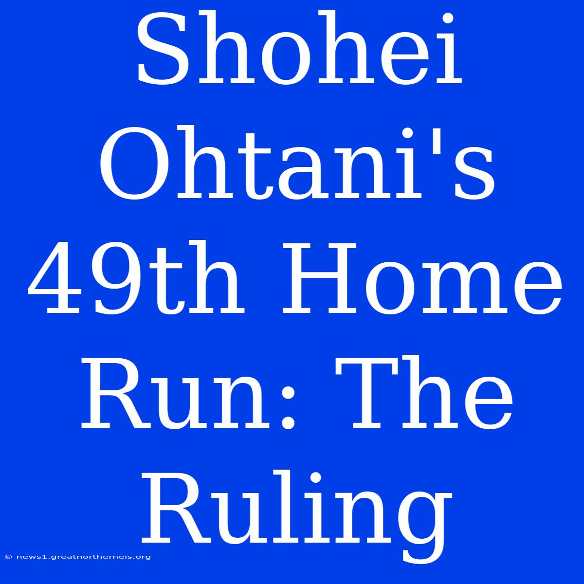 Shohei Ohtani's 49th Home Run: The Ruling