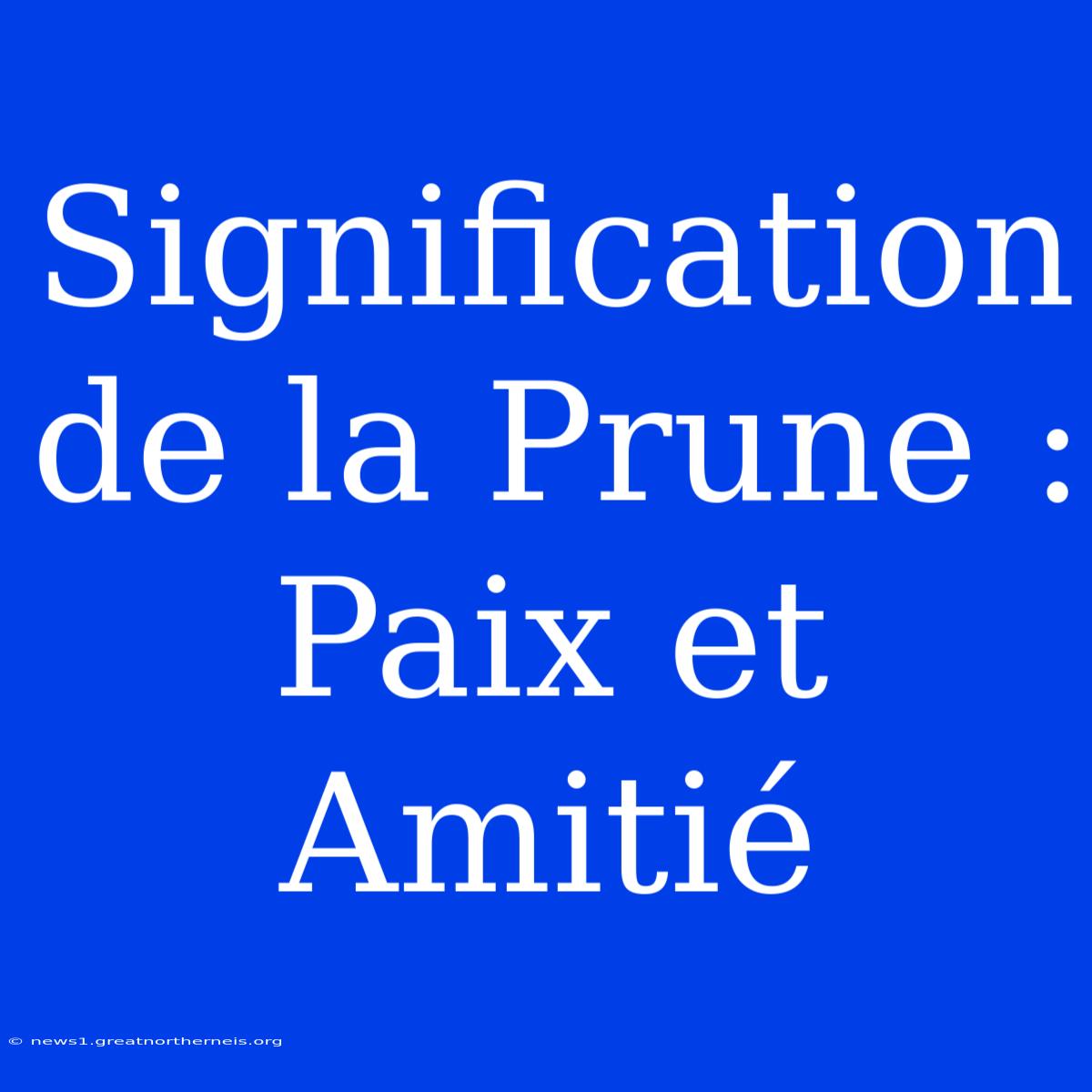 Signification De La Prune : Paix Et Amitié