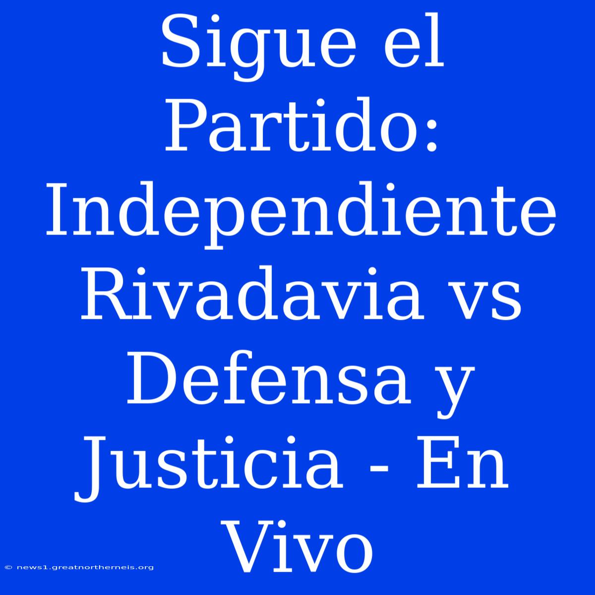 Sigue El Partido: Independiente Rivadavia Vs Defensa Y Justicia - En Vivo