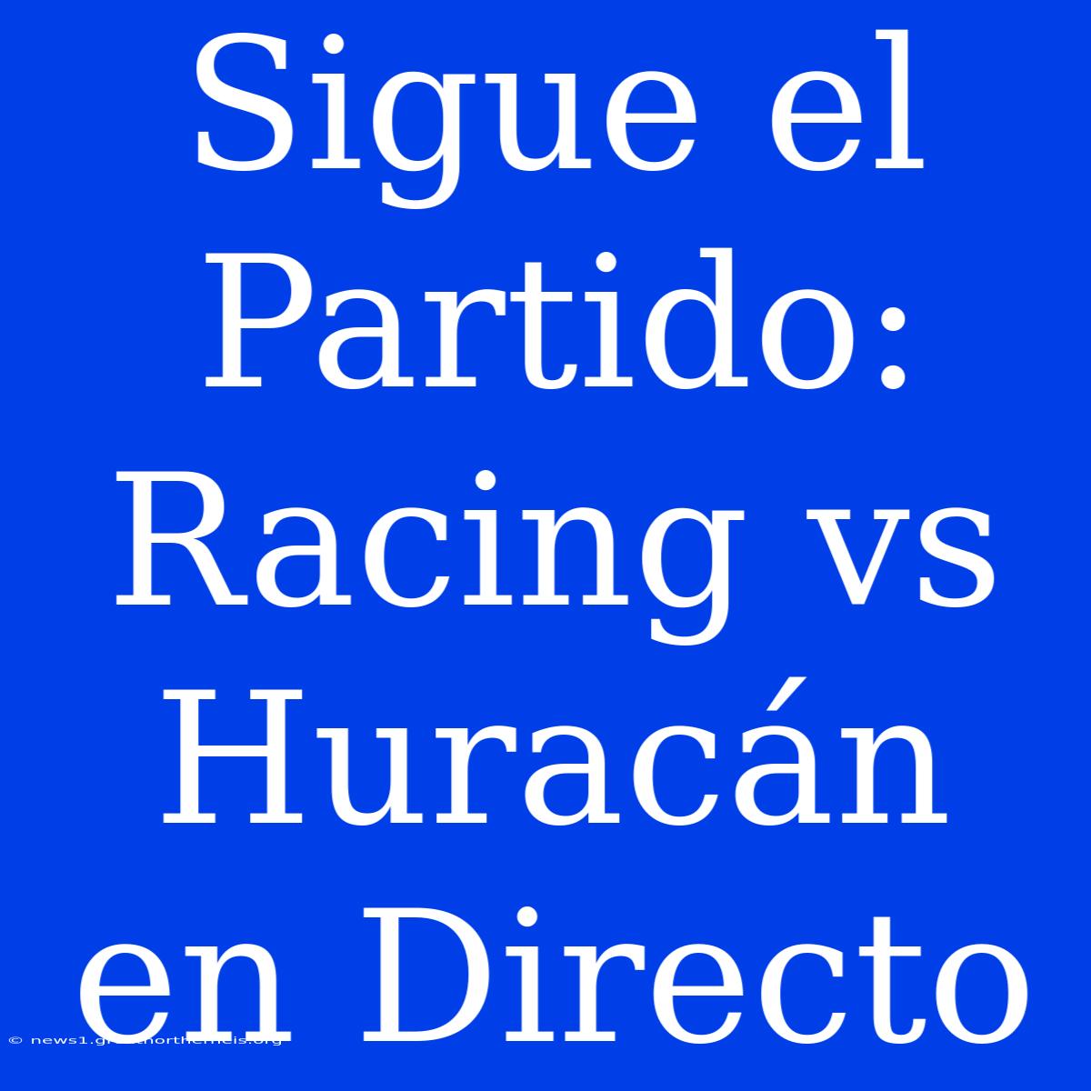 Sigue El Partido: Racing Vs Huracán En Directo