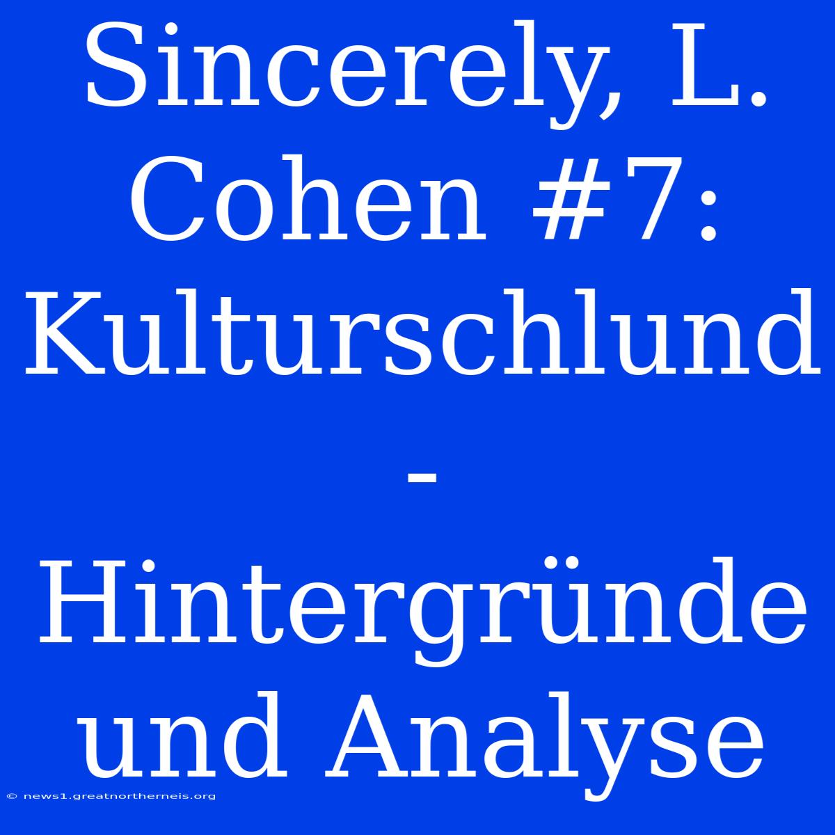 Sincerely, L. Cohen #7: Kulturschlund - Hintergründe Und Analyse