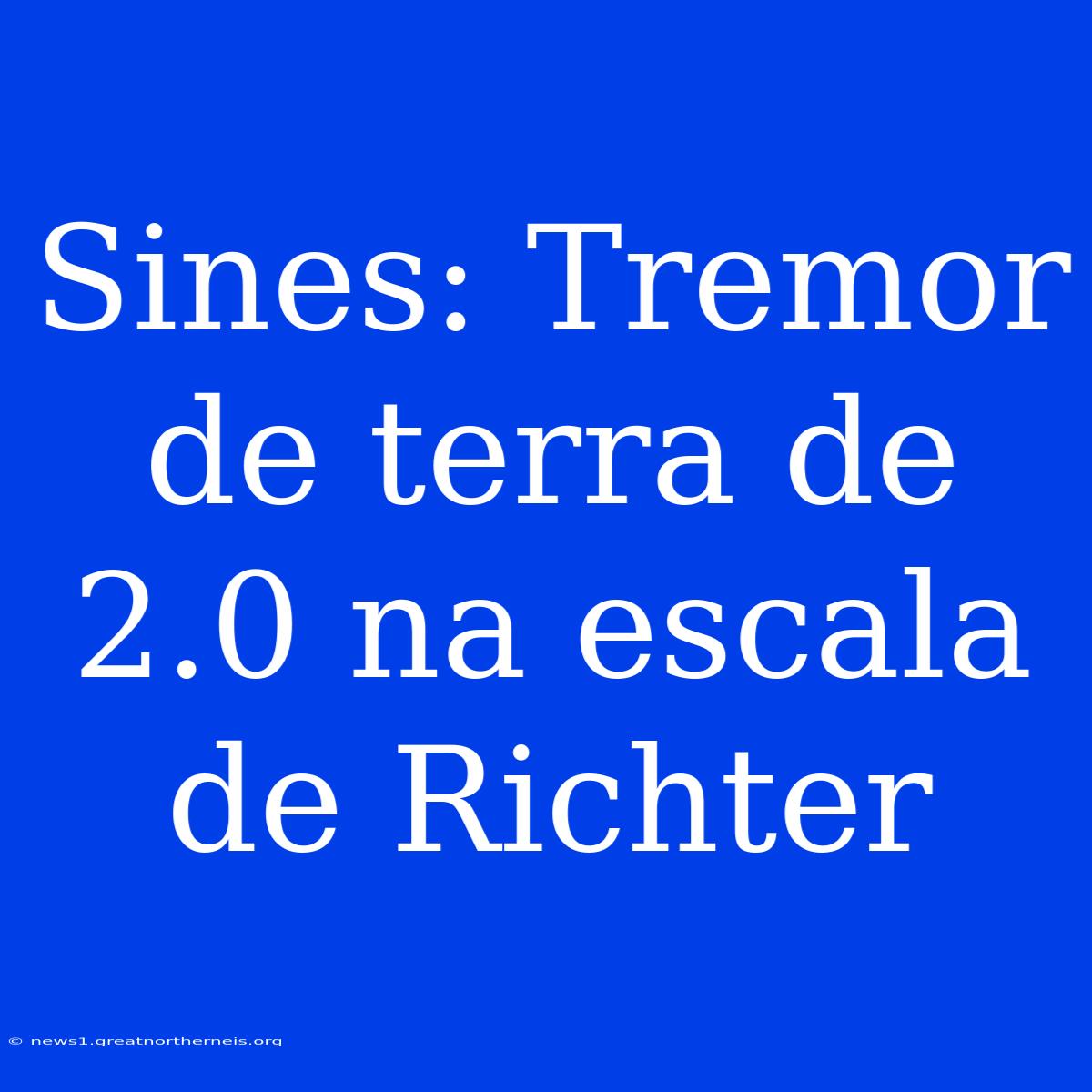 Sines: Tremor De Terra De 2.0 Na Escala De Richter